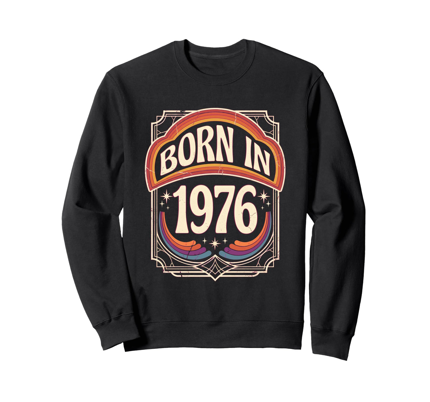 Born 1976 Seventies Rainbow Stars Fun Sweatshirt - Aesthetic Graphic Unisex - T-Shirt, Sweatshirt, Hoodie