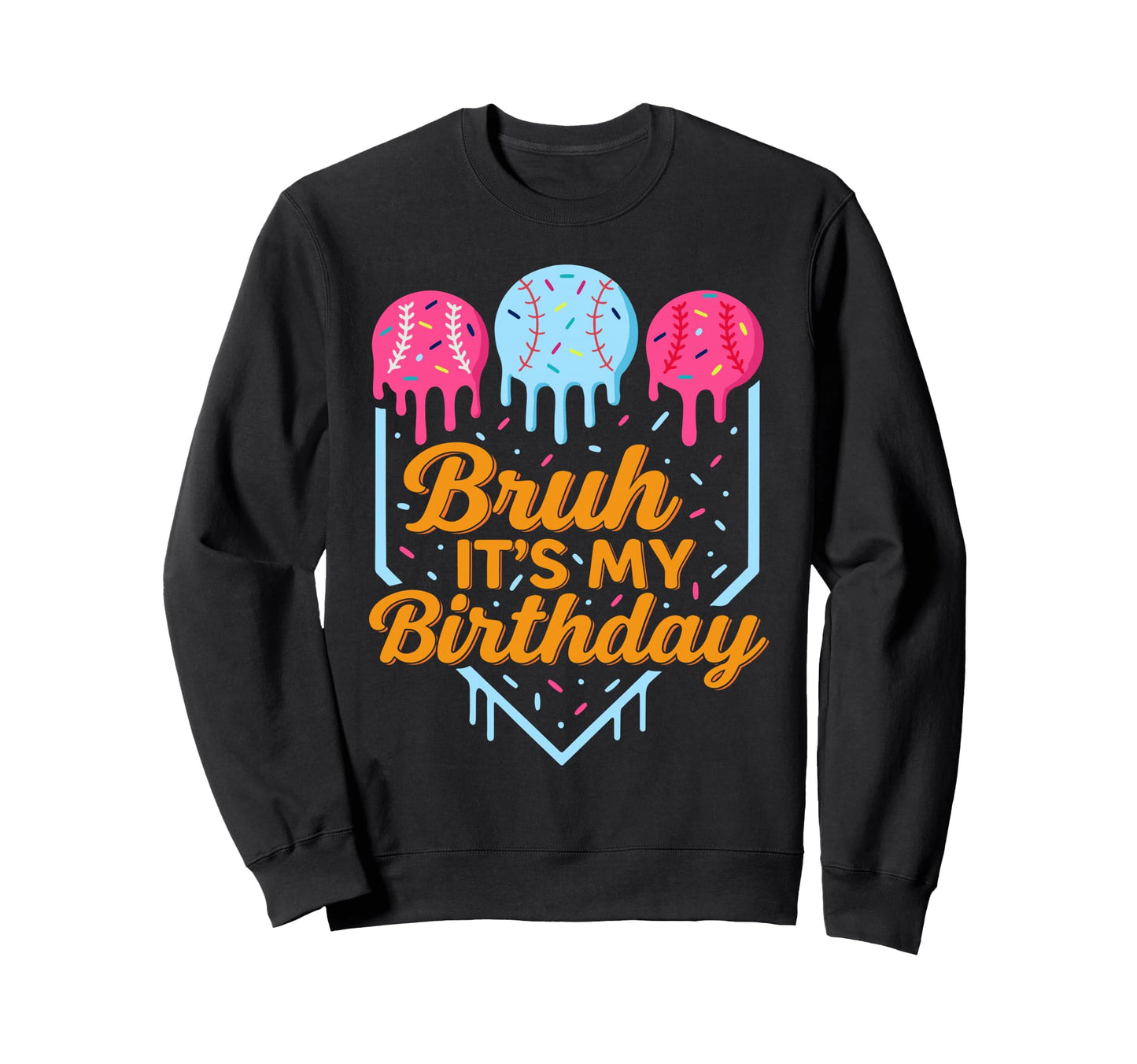 Bruh Its My Birthday Funny Ice Cream Sweatshirt - Graphic Print Men Women - T-Shirt, Sweatshirt, Hoodie