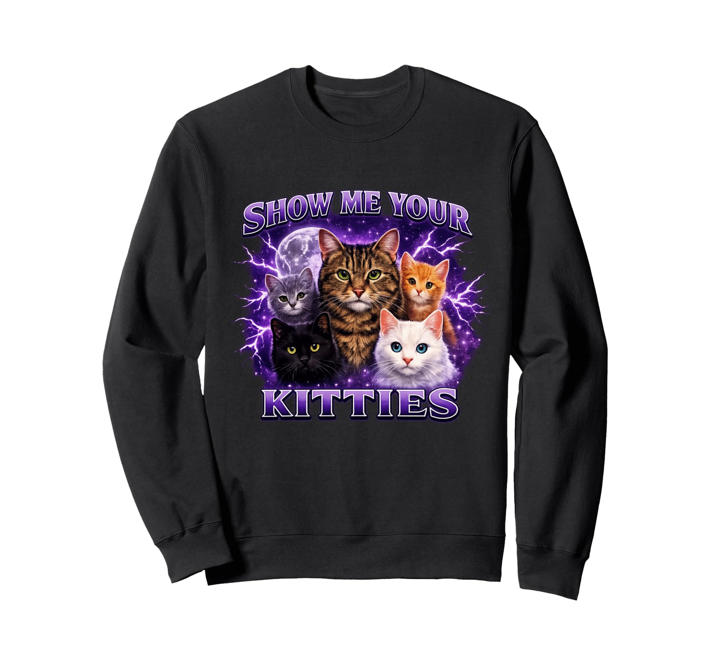 Show Me Your Kitties Funny Unhinged Sweatshirt - Trendy Graphic Men Women - T-Shirt, Sweatshirt, Hoodie