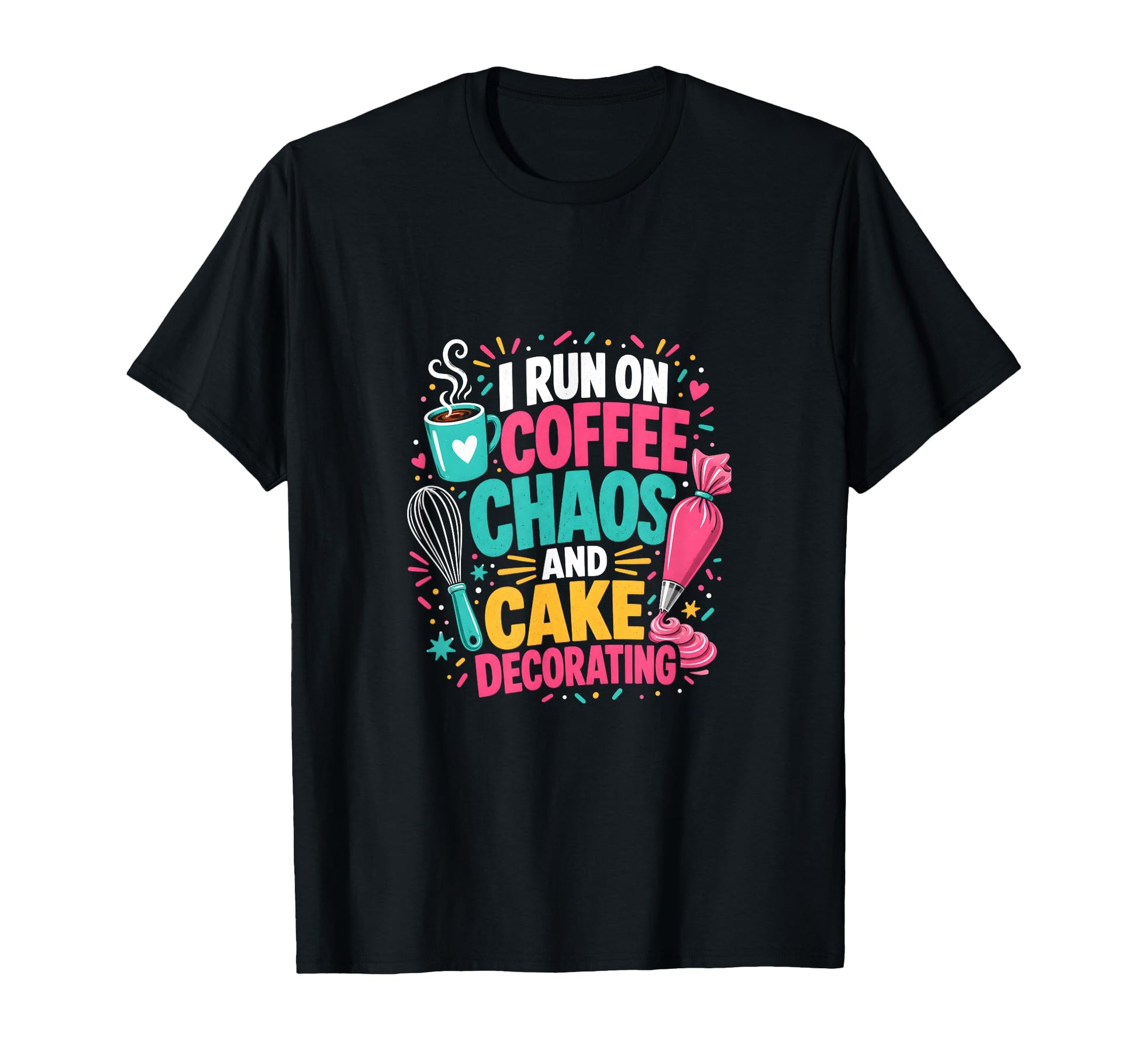 I Run Coffee Chaos And Cake Decorating T-Shirt - Aesthetic Graphic Unisex - T-Shirt, Sweatshirt, Hoodie