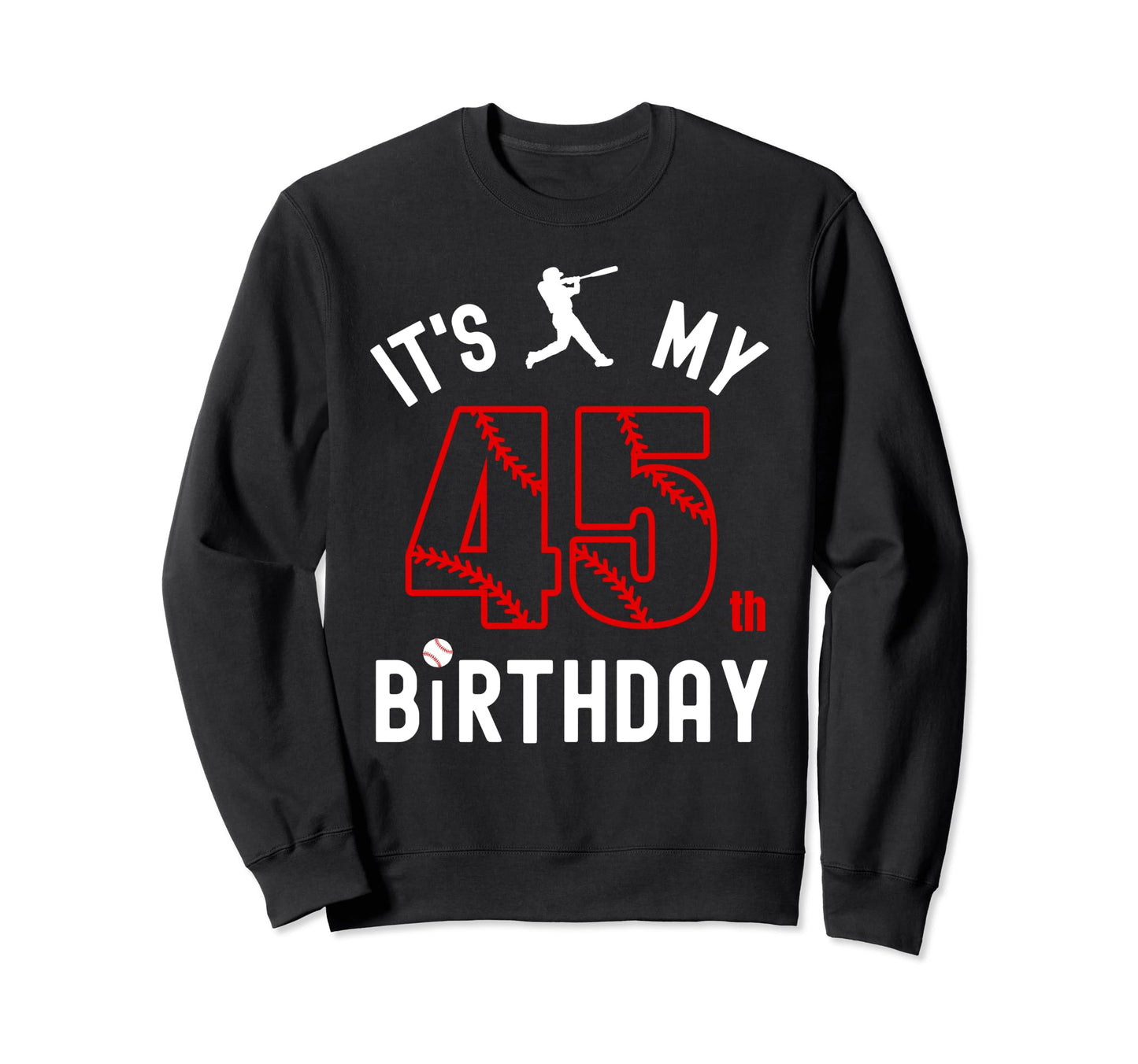 45 Year Old Happy Birthday Its My Sweatshirt - Streetwear Style Men Women - T-Shirt, Sweatshirt, Hoodie