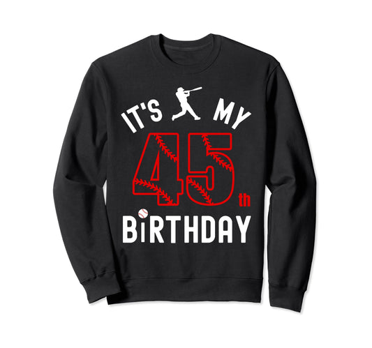 45 Year Old Happy Birthday Its My Sweatshirt - Streetwear Style Men Women - T-Shirt, Sweatshirt, Hoodie
