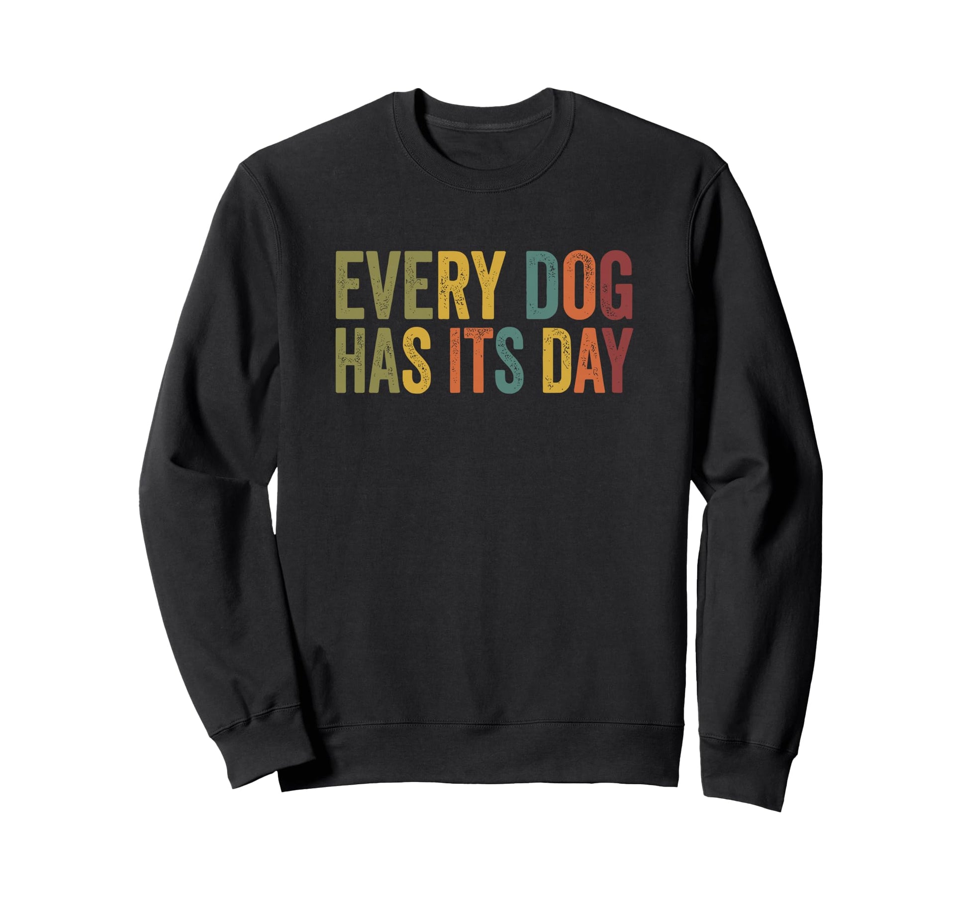 Every Dog Has Its Day Typography Sweatshirt - Custom Art Print Unisex - T-Shirt, Sweatshirt, Hoodie