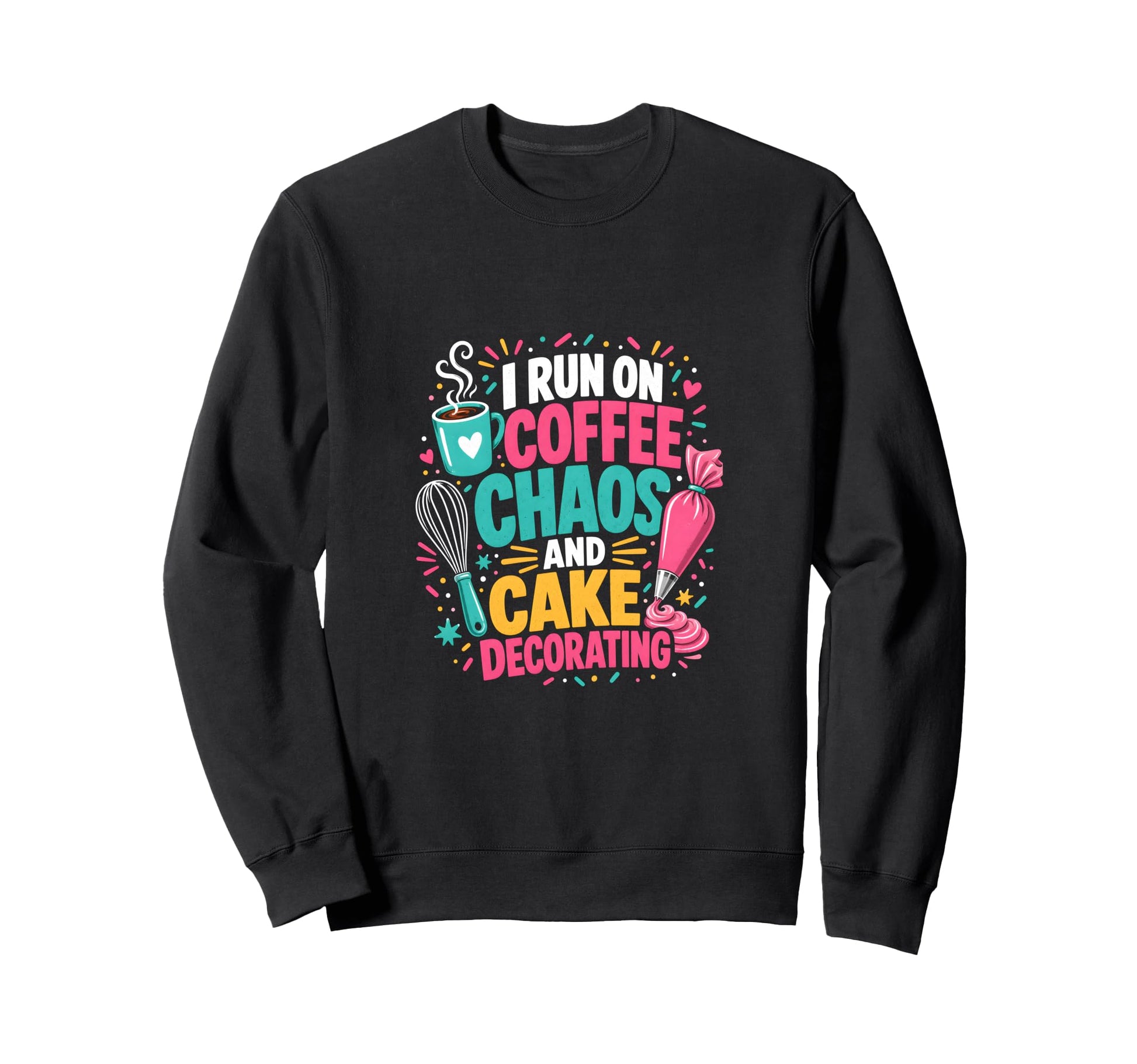 I Run Coffee Chaos And Cake Sweatshirt - Fun Novelty Design for Adults - T-Shirt, Sweatshirt, Hoodie