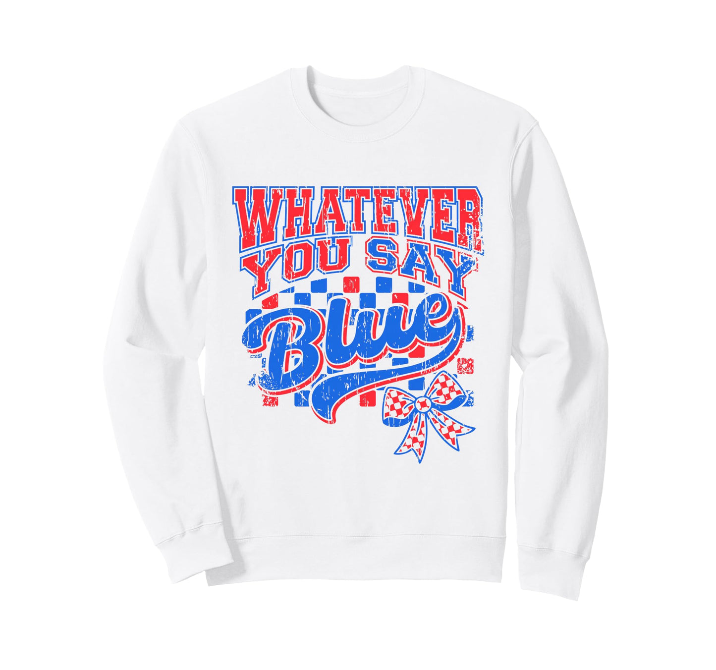 Whatever You Say Blue Sweatshirt - Casual Everyday Wear for Adults - T-Shirt, Sweatshirt, Hoodie