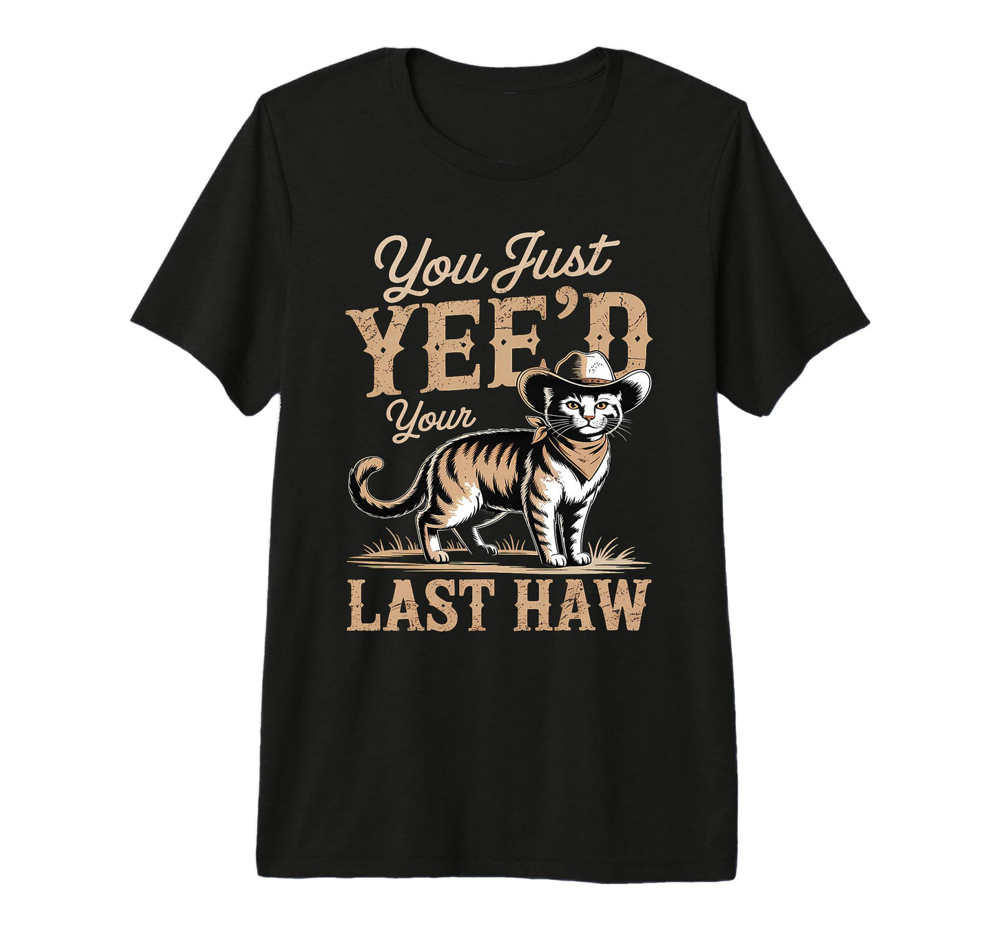 You Just Yeed Your Last Haw Funny T-Shirt - Graphic Print for Adults - T-Shirt, Sweatshirt, Hoodie