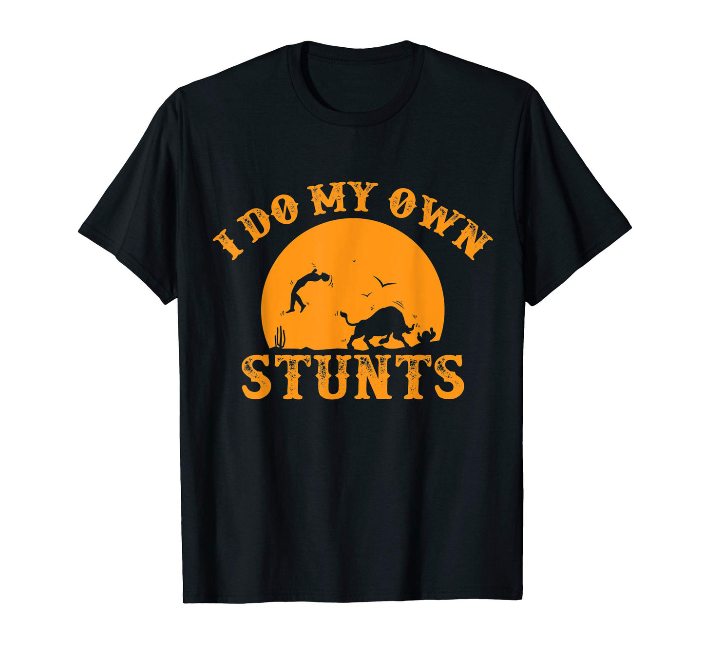I Do My Own Stunts Bull Riding Rodeo T-Shirt - Fun Novelty Design Unisex - T-Shirt, Sweatshirt, Hoodie