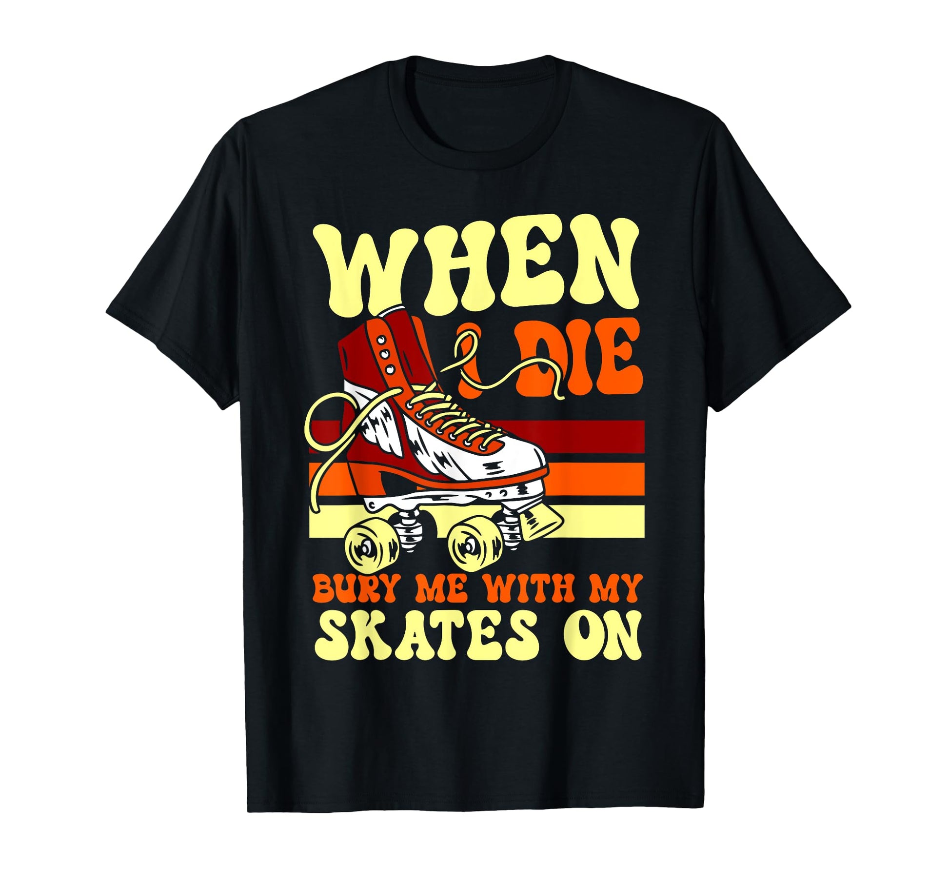 Roller Skating Skate 1970S When I Die T-Shirt - Streetwear Style Unisex - T-Shirt, Sweatshirt, Hoodie