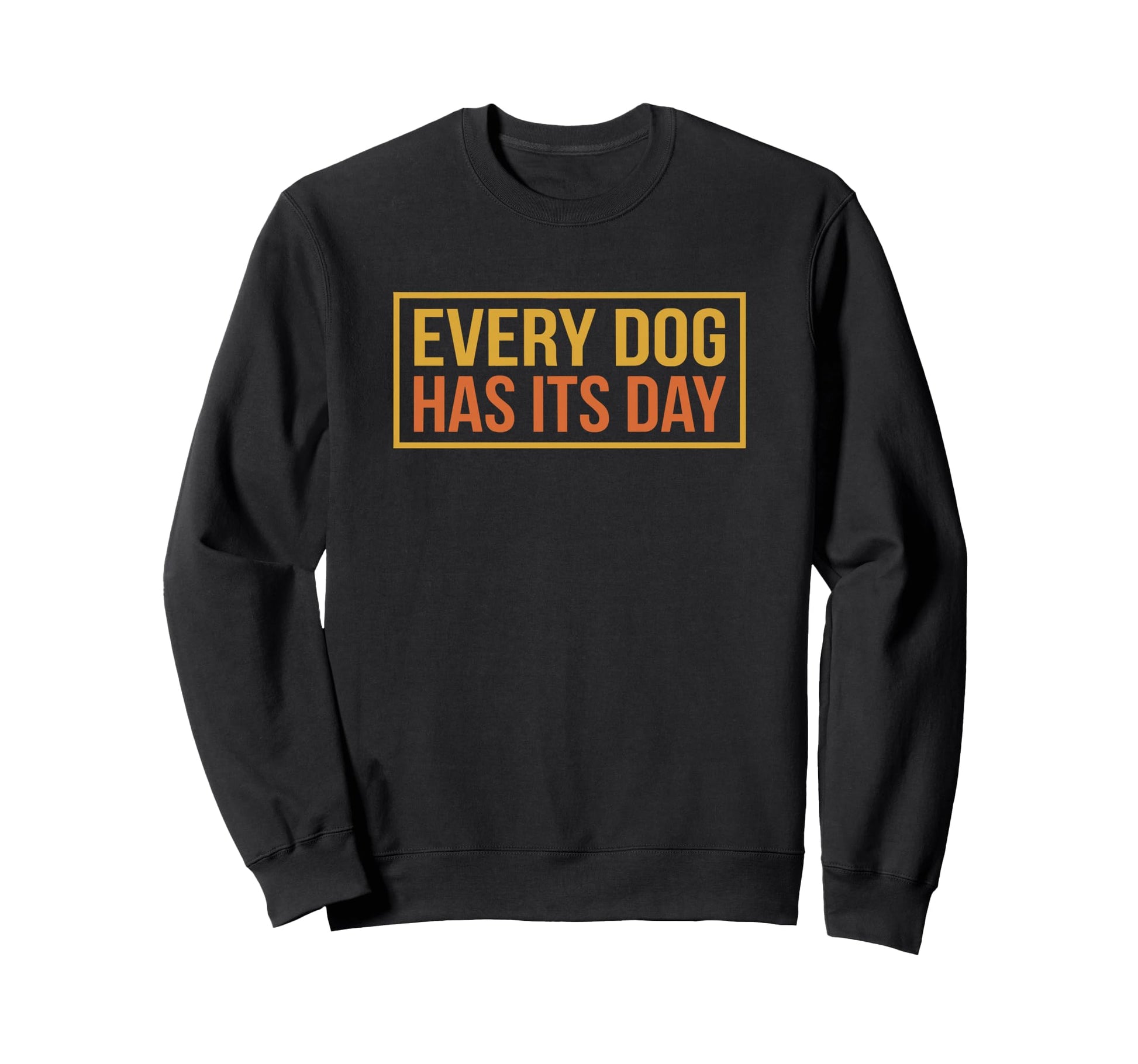 Every Dog Has Its Day Typography Sweatshirt - Streetwear Style Unisex - T-Shirt, Sweatshirt, Hoodie