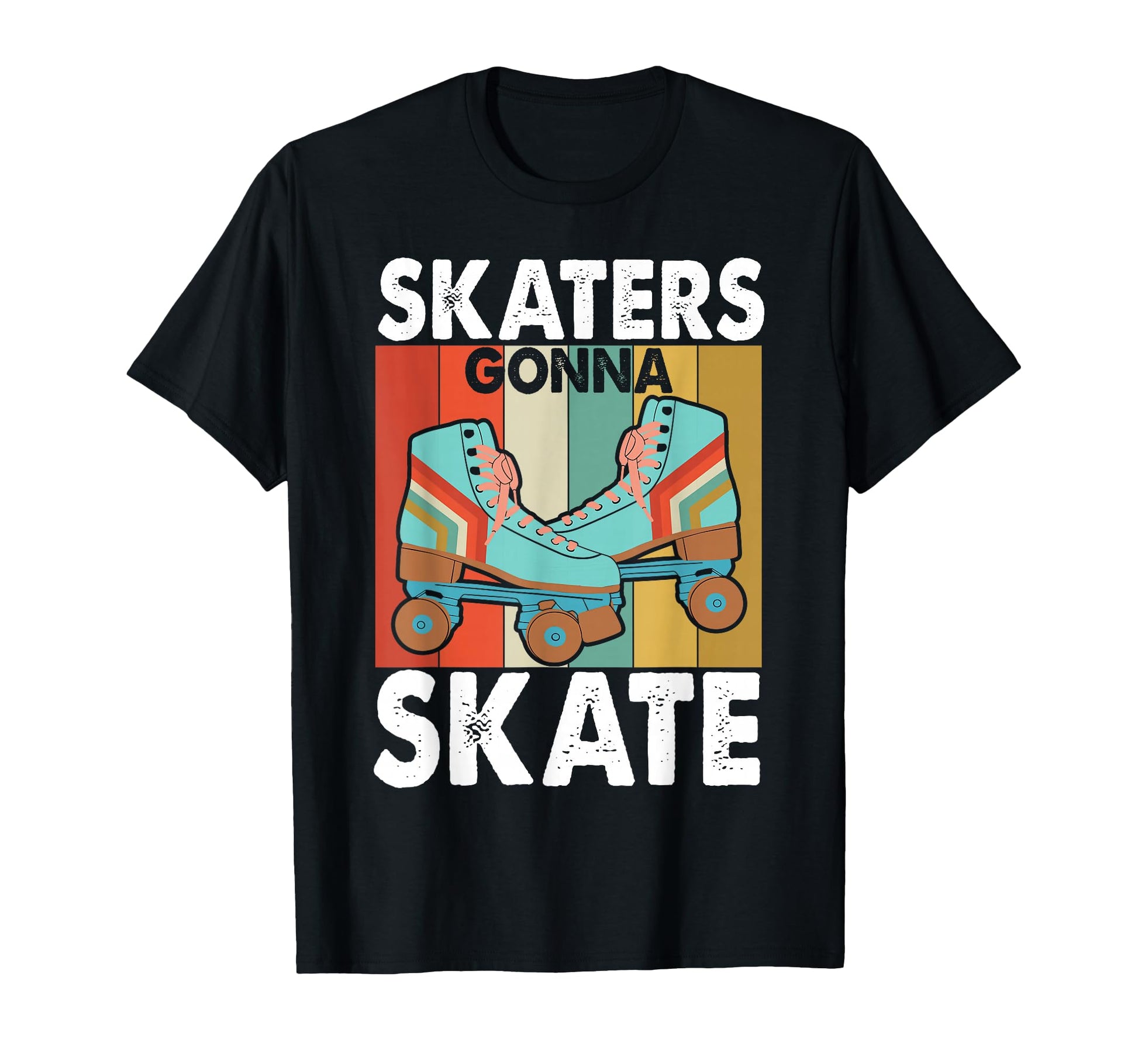 Roller Skating Funny Skaters Gonna T-Shirt - Fun Novelty Design Men Women - T-Shirt, Sweatshirt, Hoodie