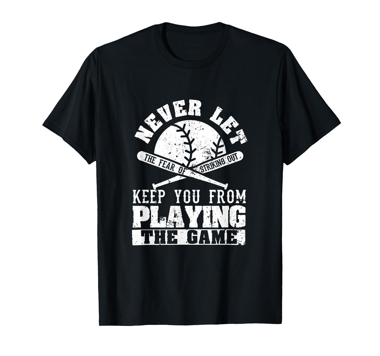 Never Let Fear Striking Out Funny T-Shirt - Unique Graphic Men Women - T-Shirt, Sweatshirt, Hoodie