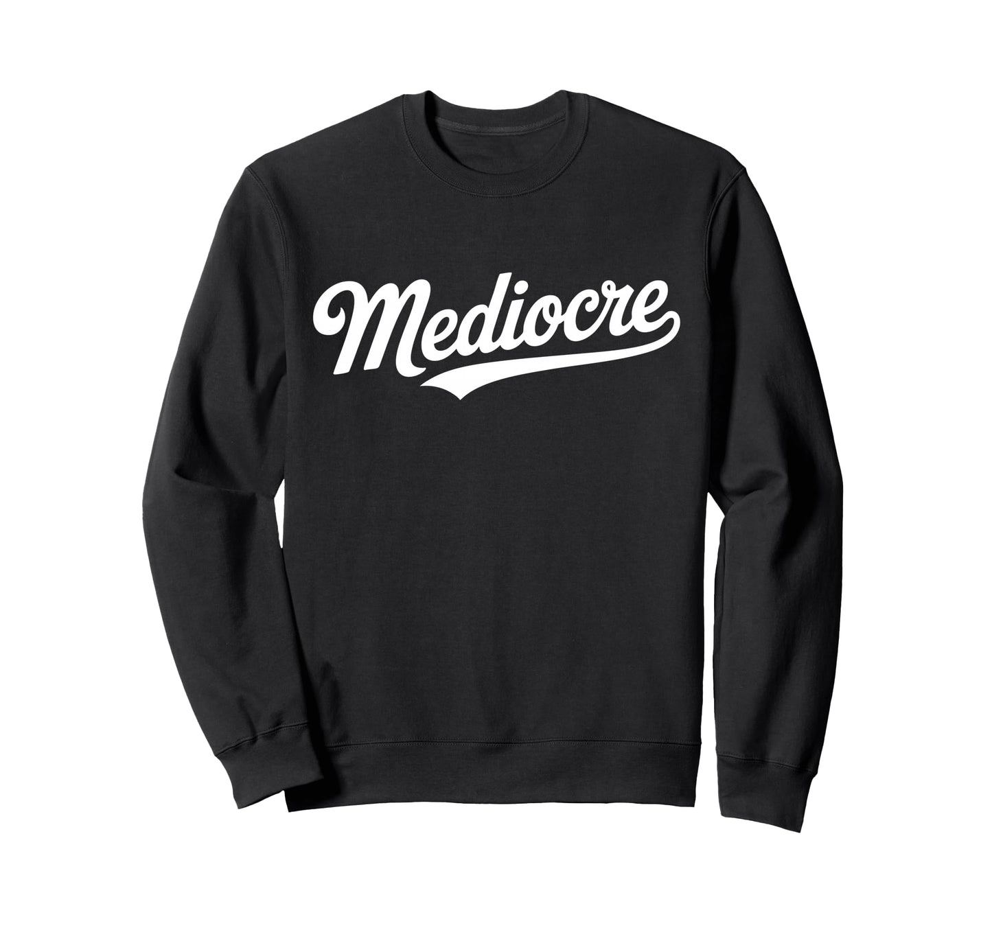 Word Mediocre Typography Bold Sweatshirt - Casual Everyday Wear Men Women - T-Shirt, Sweatshirt, Hoodie