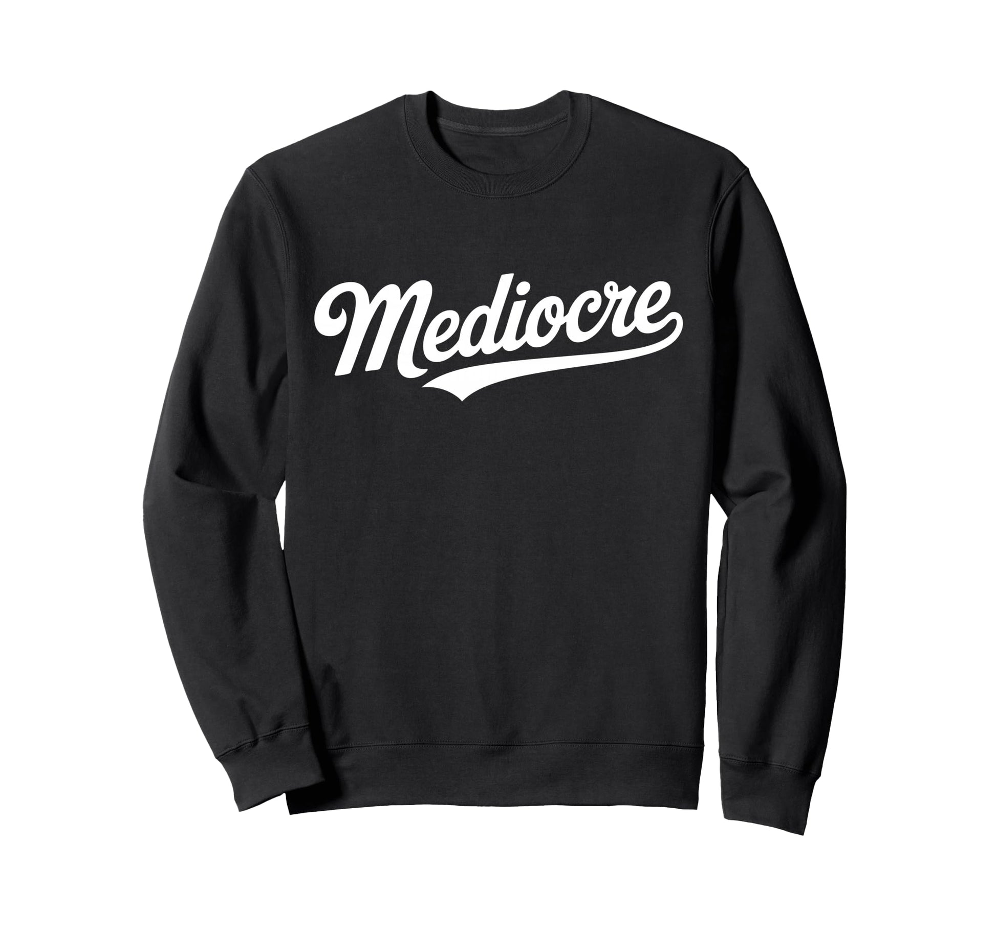 Word Mediocre Typography Bold Sweatshirt - Casual Everyday Wear Men Women - T-Shirt, Sweatshirt, Hoodie