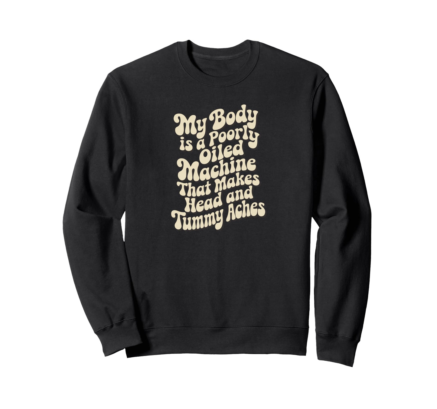 My Body Is Poorly Oiled Machine Sweatshirt - Fun Novelty Design for Adults - T-Shirt, Sweatshirt, Hoodie