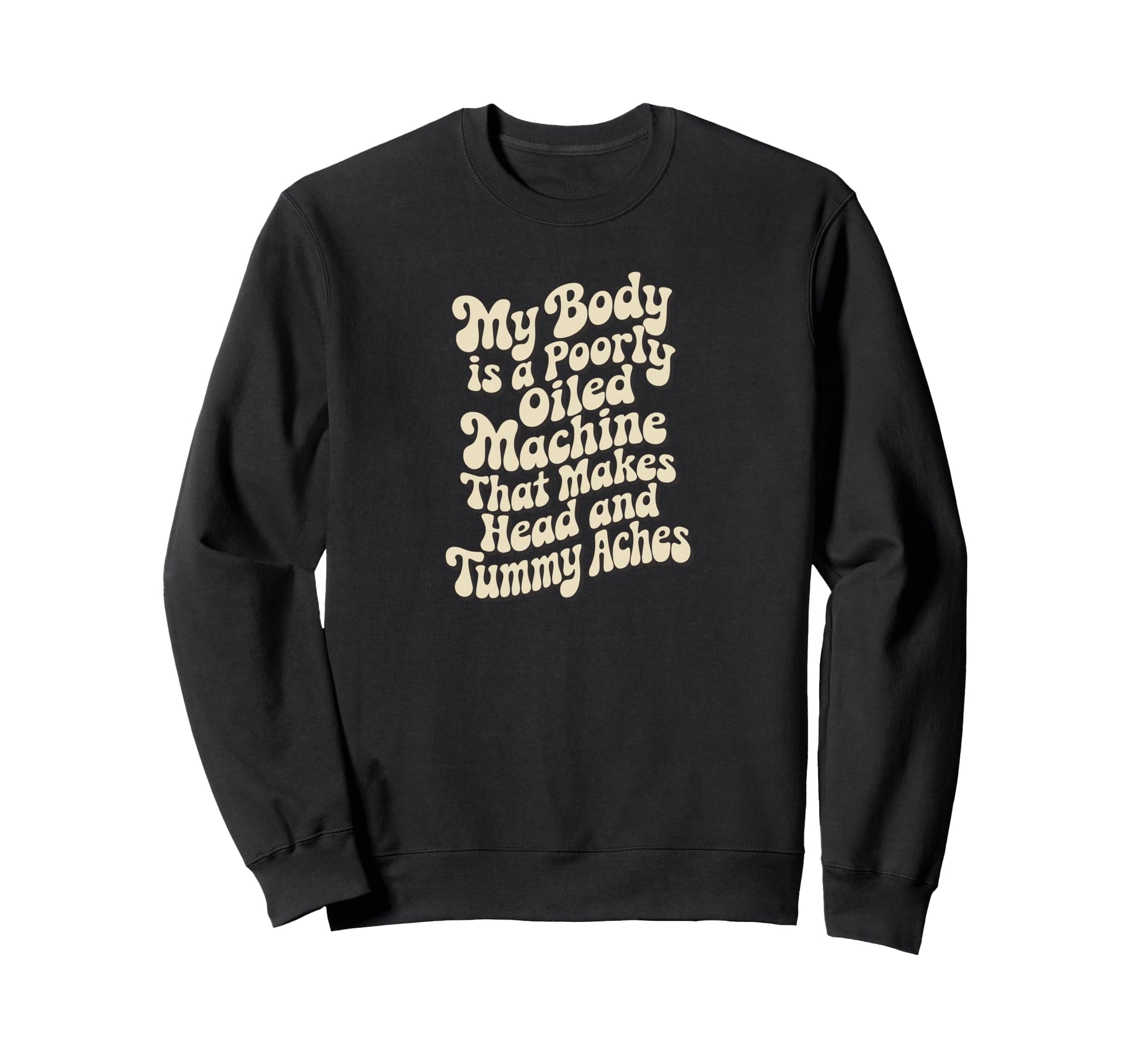 My Body Is Poorly Oiled Machine Sweatshirt - Fun Novelty Design for Adults - T-Shirt, Sweatshirt, Hoodie