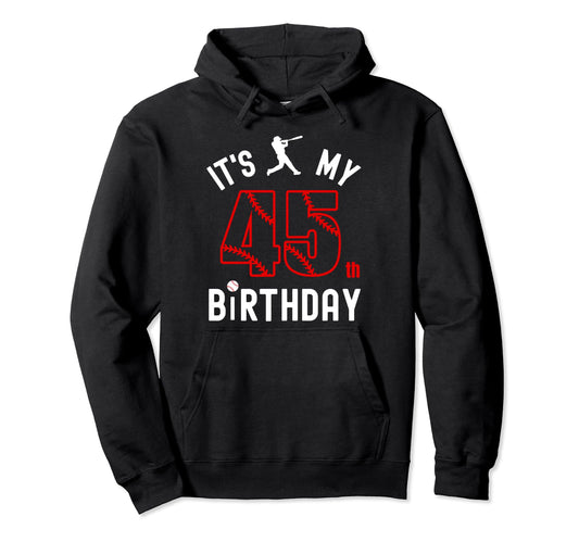45 Year Old Happy Birthday Its My 45Th Hoodie - Novelty Apparel Men Women - T-Shirt, Sweatshirt, Hoodie