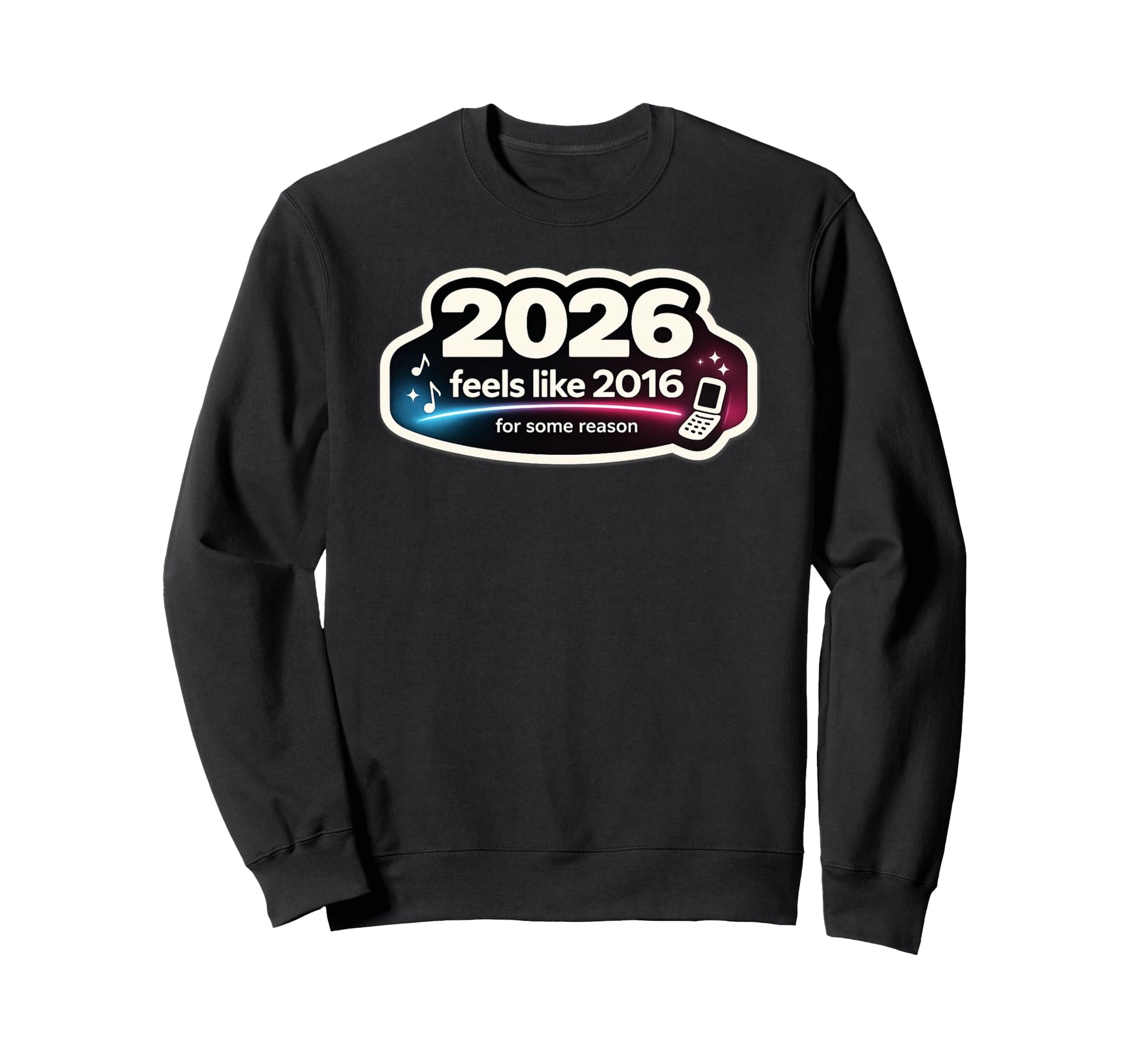 2026 Feels Like 2016 Funny Sweatshirt - Casual Everyday Wear Unisex - T-Shirt, Sweatshirt, Hoodie
