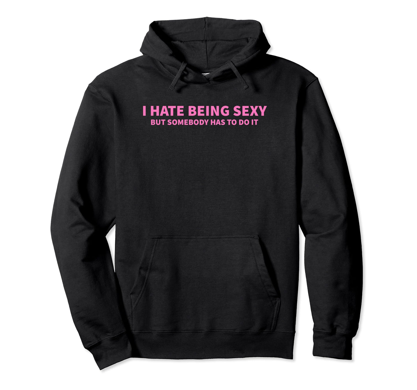 I Hate Being Sexy But Somebody Has To Do It Hoodie - Unique Graphic Unisex - T-Shirt, Sweatshirt, Hoodie