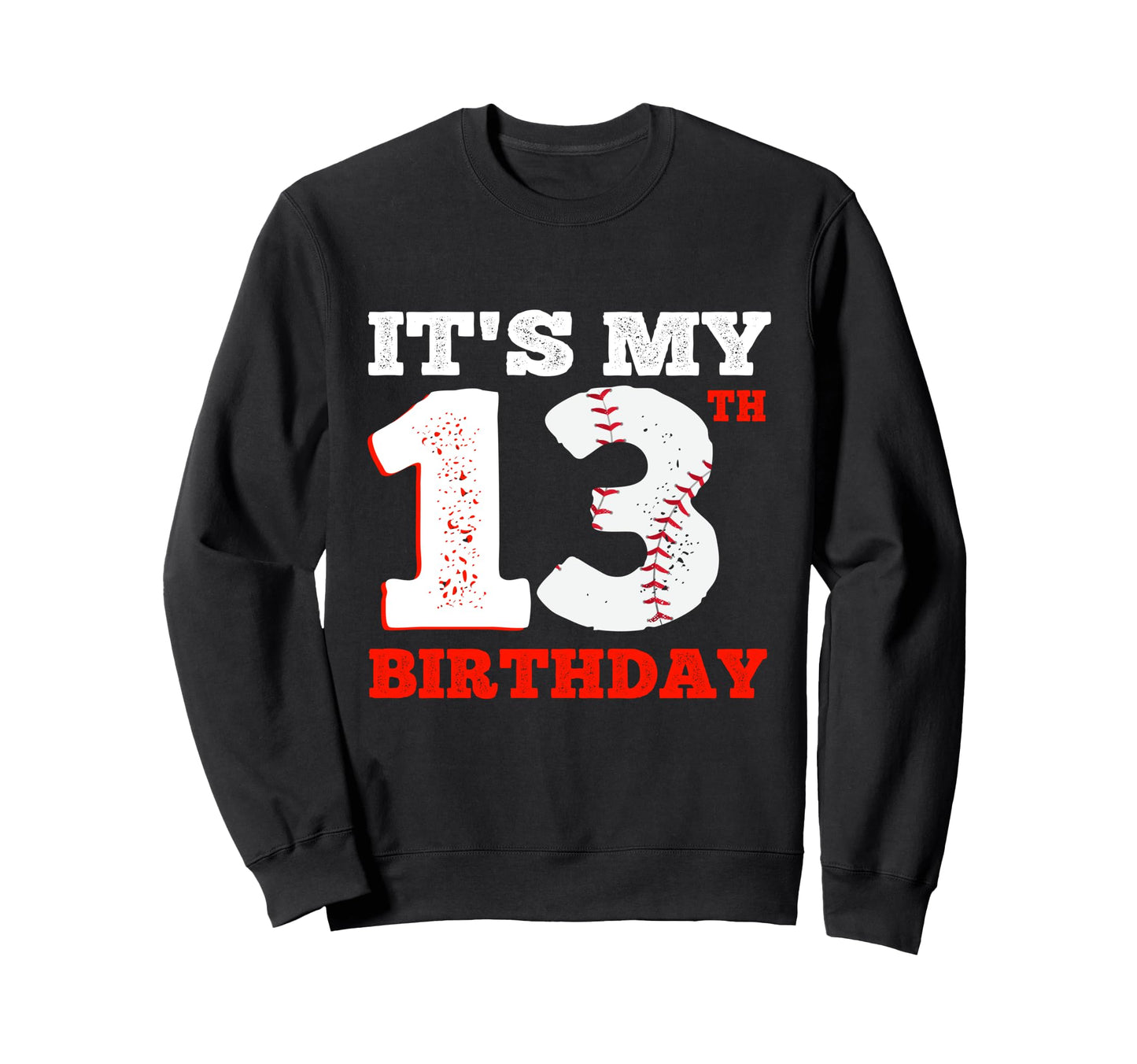 Its My 13Th Birthday Baseball Sweatshirt - Fun Novelty Design Men Women - T-Shirt, Sweatshirt, Hoodie