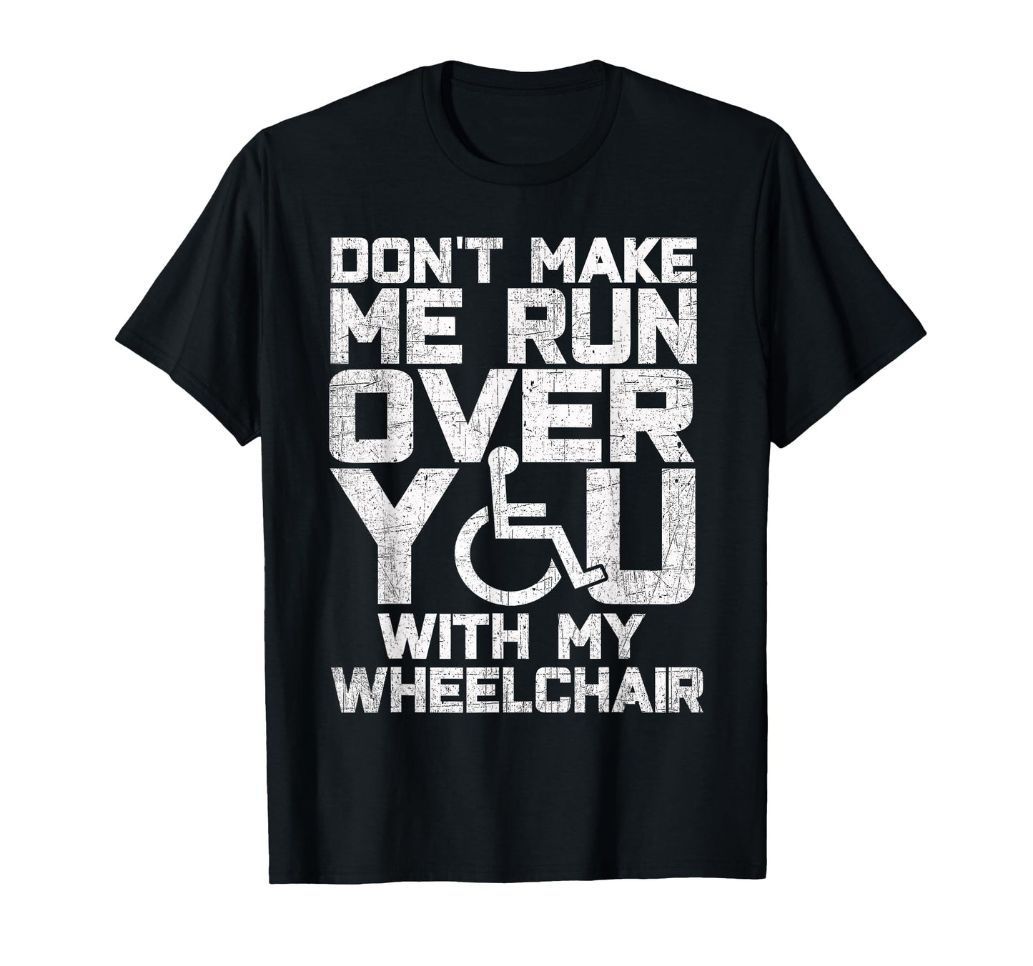 Dont Make Me Run Over You My Wheelchair T-Shirt - Aesthetic Graphic Unisex - T-Shirt, Sweatshirt, Hoodie