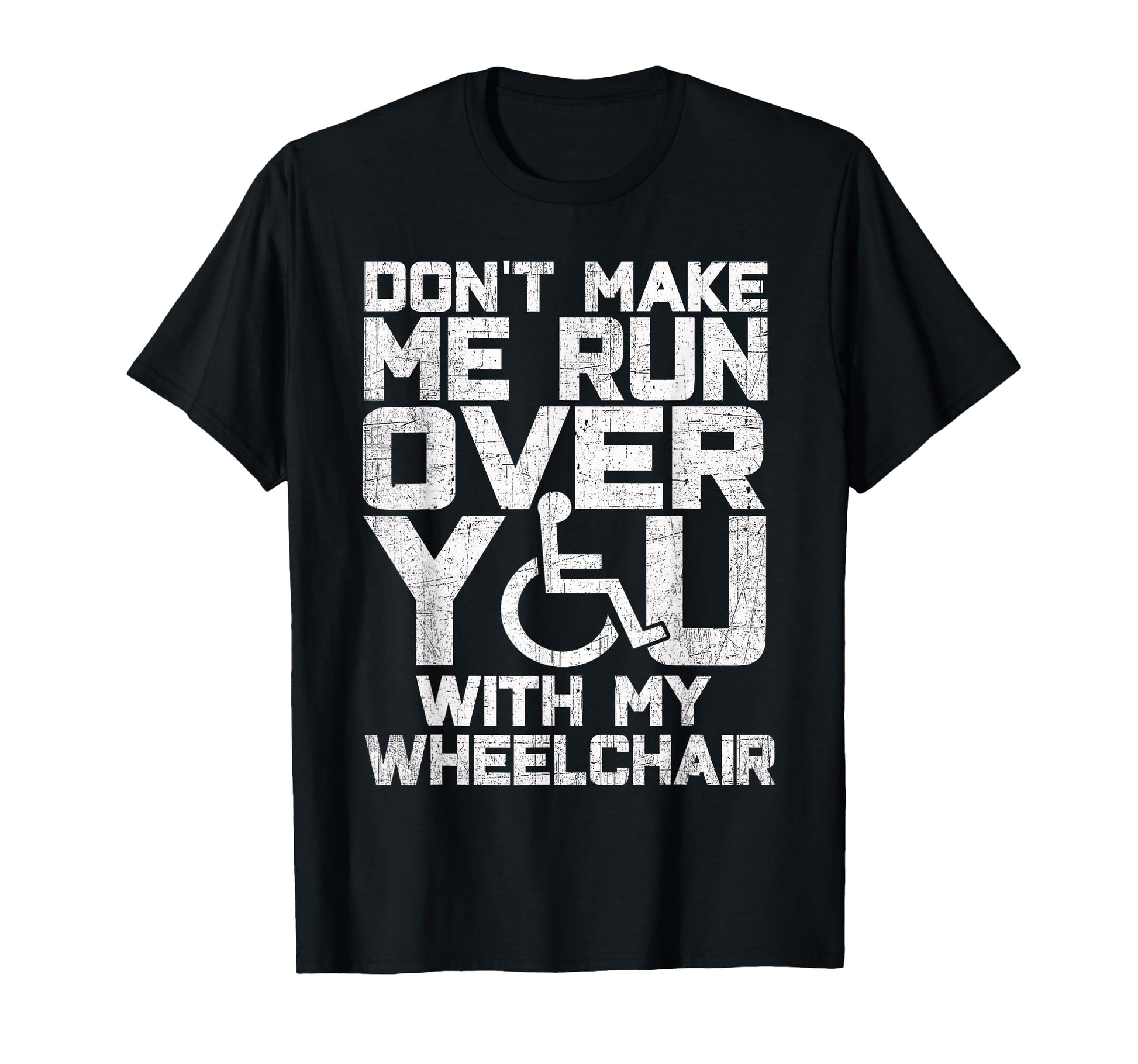 Dont Make Me Run Over You My Wheelchair T-Shirt - Aesthetic Graphic Unisex - T-Shirt, Sweatshirt, Hoodie