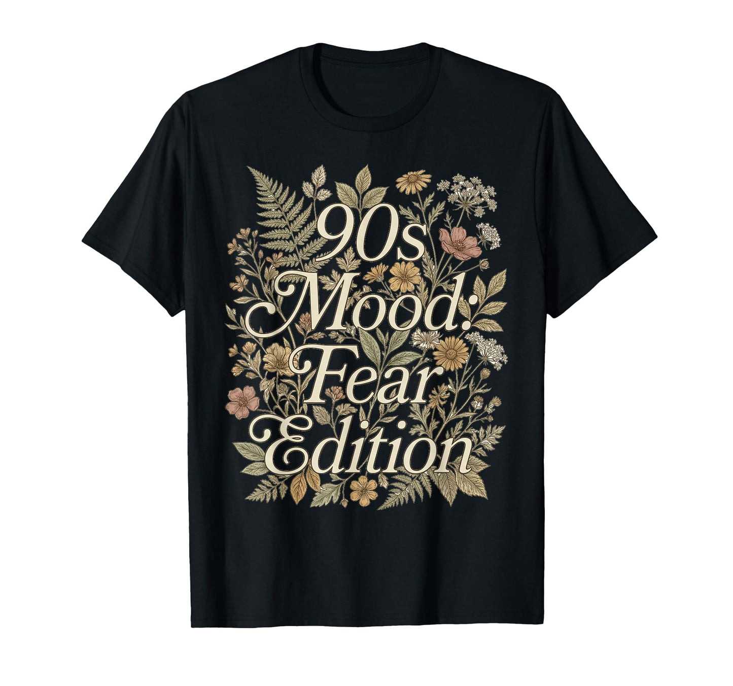 90S Mood Fear Floral Typography T-Shirt - Minimalist Print Unisex - T-Shirt, Sweatshirt, Hoodie