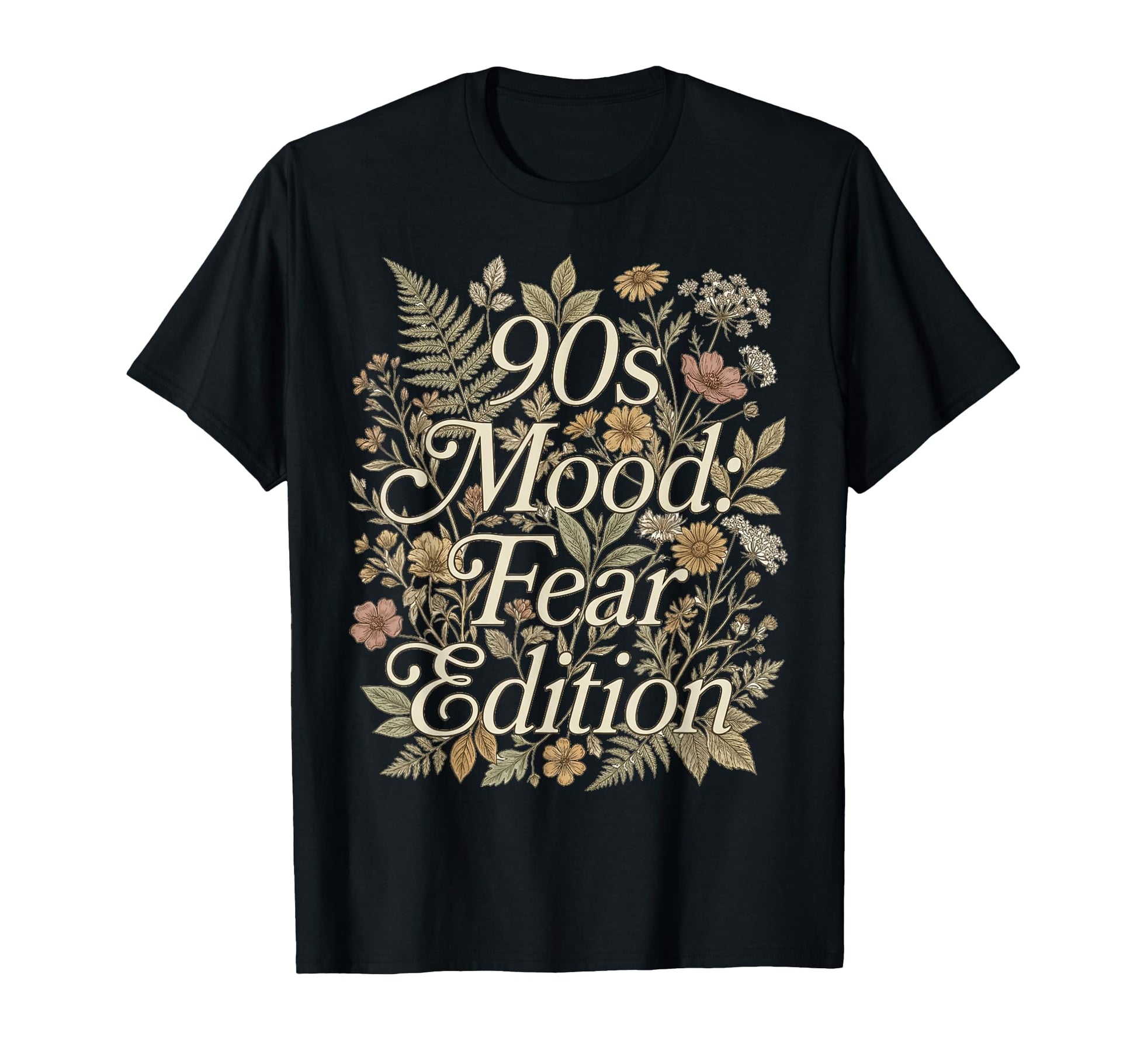 90S Mood Fear Floral Typography T-Shirt - Minimalist Print Unisex - T-Shirt, Sweatshirt, Hoodie