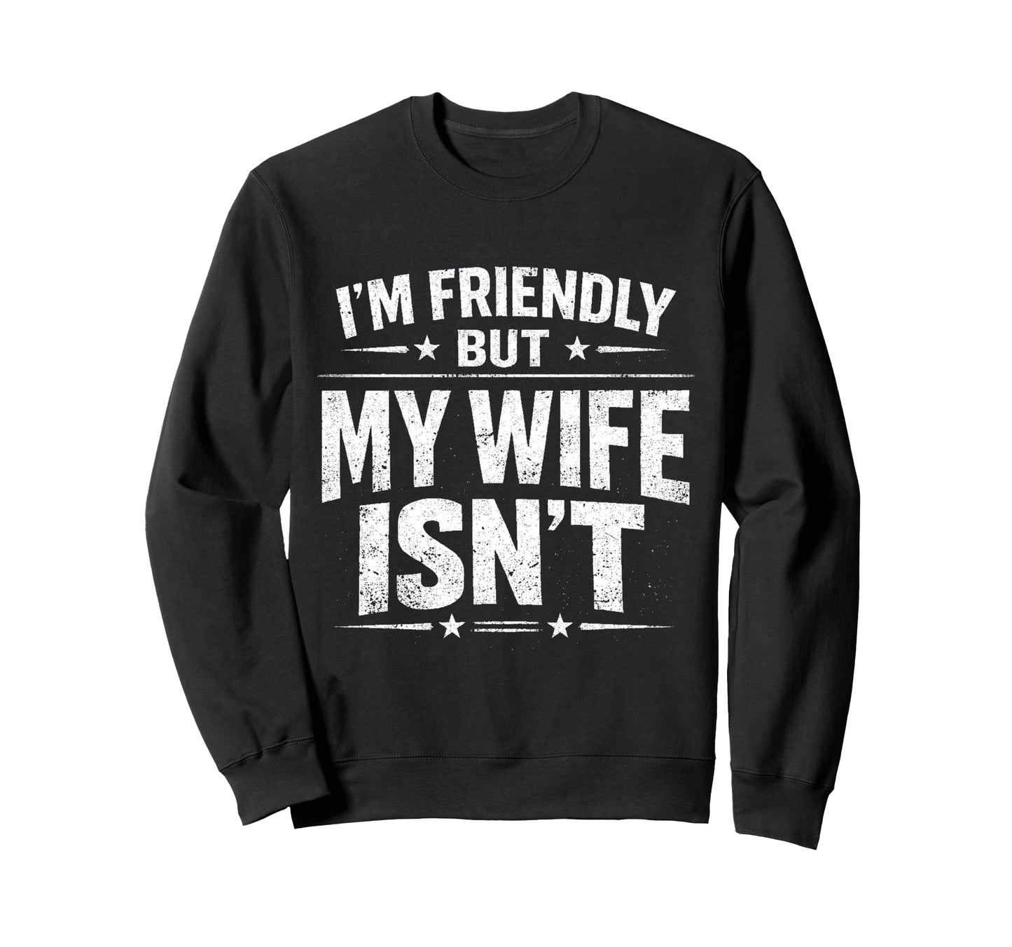 Im Friendly But My Wife Isnt Sweatshirt - Aesthetic Graphic Unisex - T-Shirt, Sweatshirt, Hoodie
