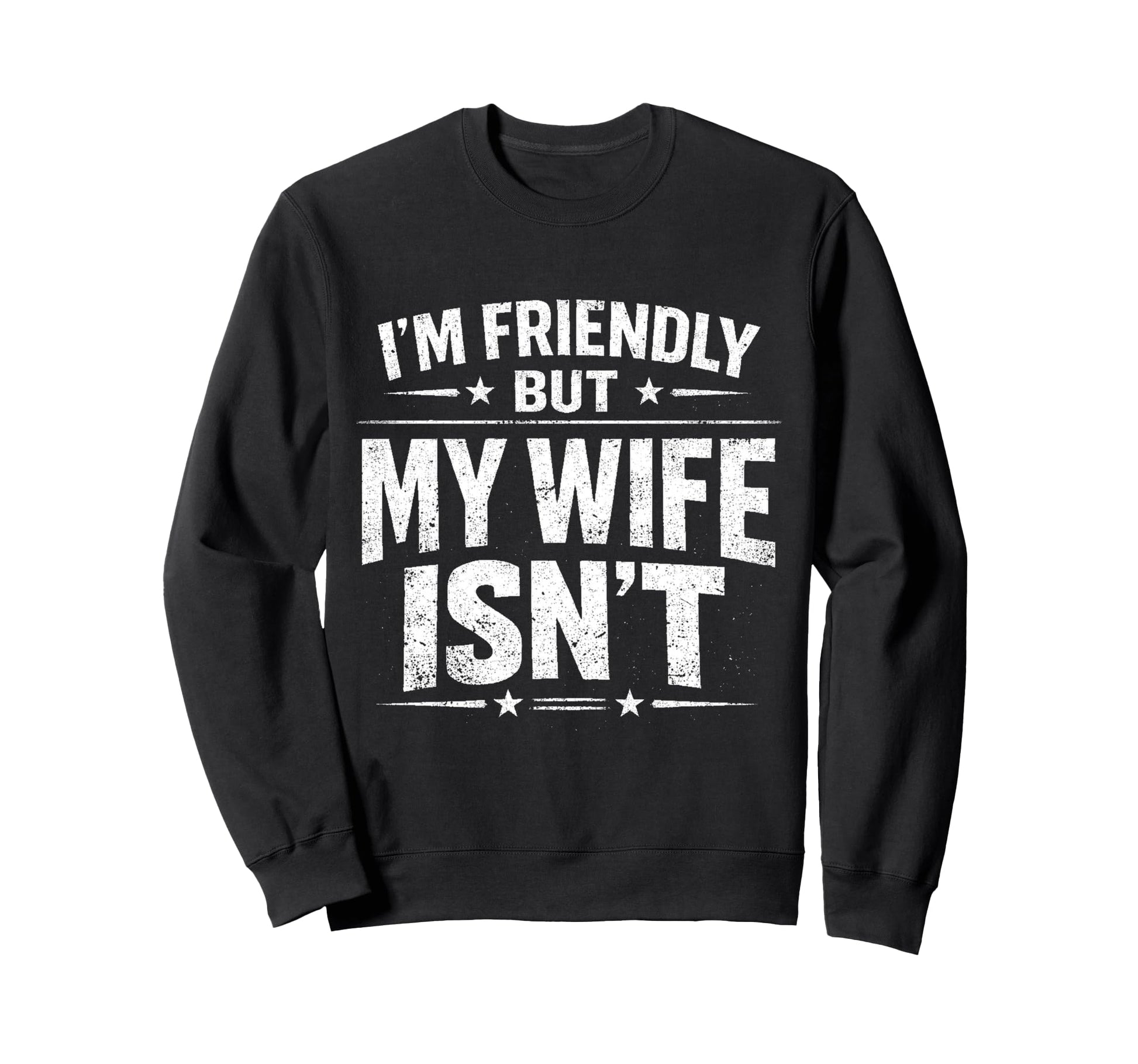 Im Friendly But My Wife Isnt Sweatshirt - Aesthetic Graphic Unisex - T-Shirt, Sweatshirt, Hoodie