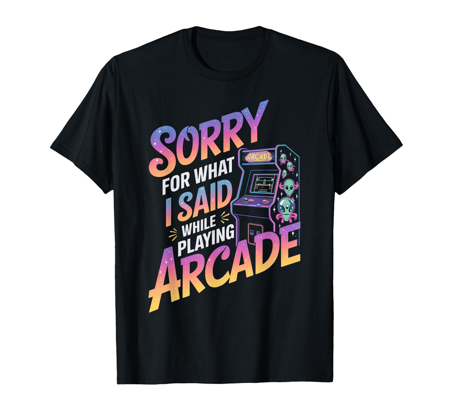 Sorry What I Said Arcade Gamer Gaming T-Shirt - Streetwear Style Unisex - T-Shirt, Sweatshirt, Hoodie