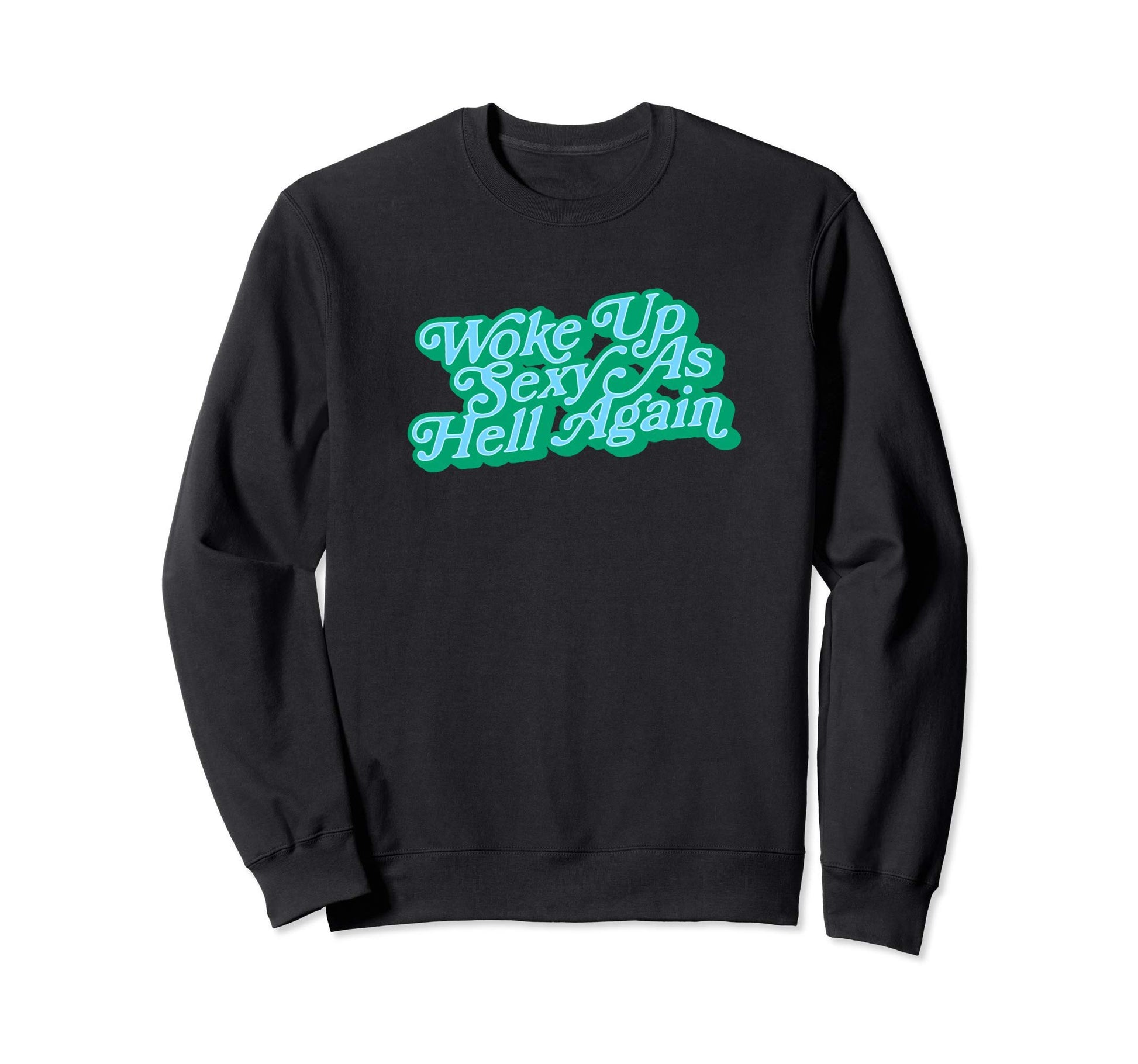 Woke Up Sexy As Hell Again Funny Sweatshirt - Unique Graphic Unisex - T-Shirt, Sweatshirt, Hoodie