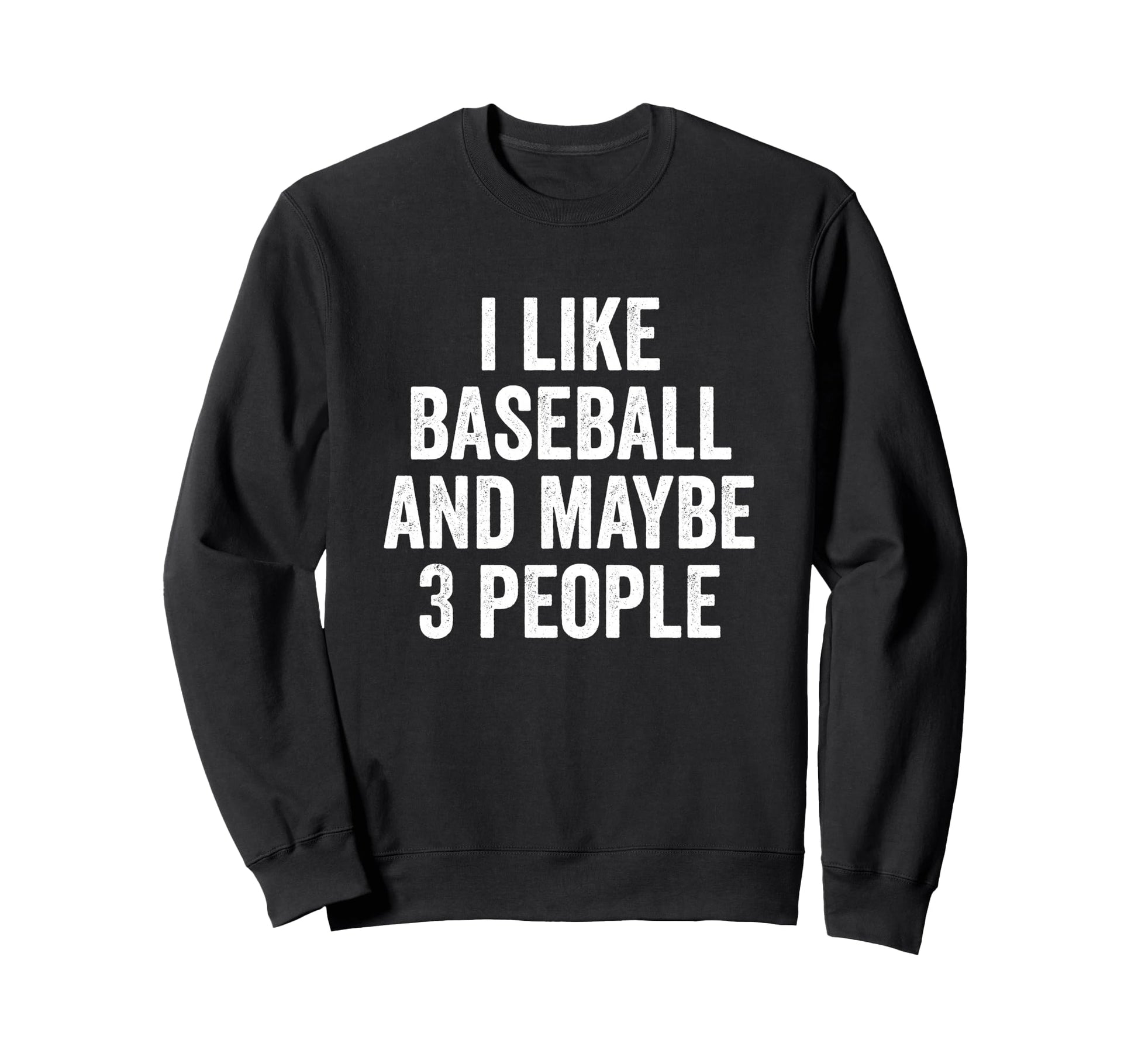 I Like Baseball And Maybe 3 People Sweatshirt - Trendy Graphic Men Women - T-Shirt, Sweatshirt, Hoodie