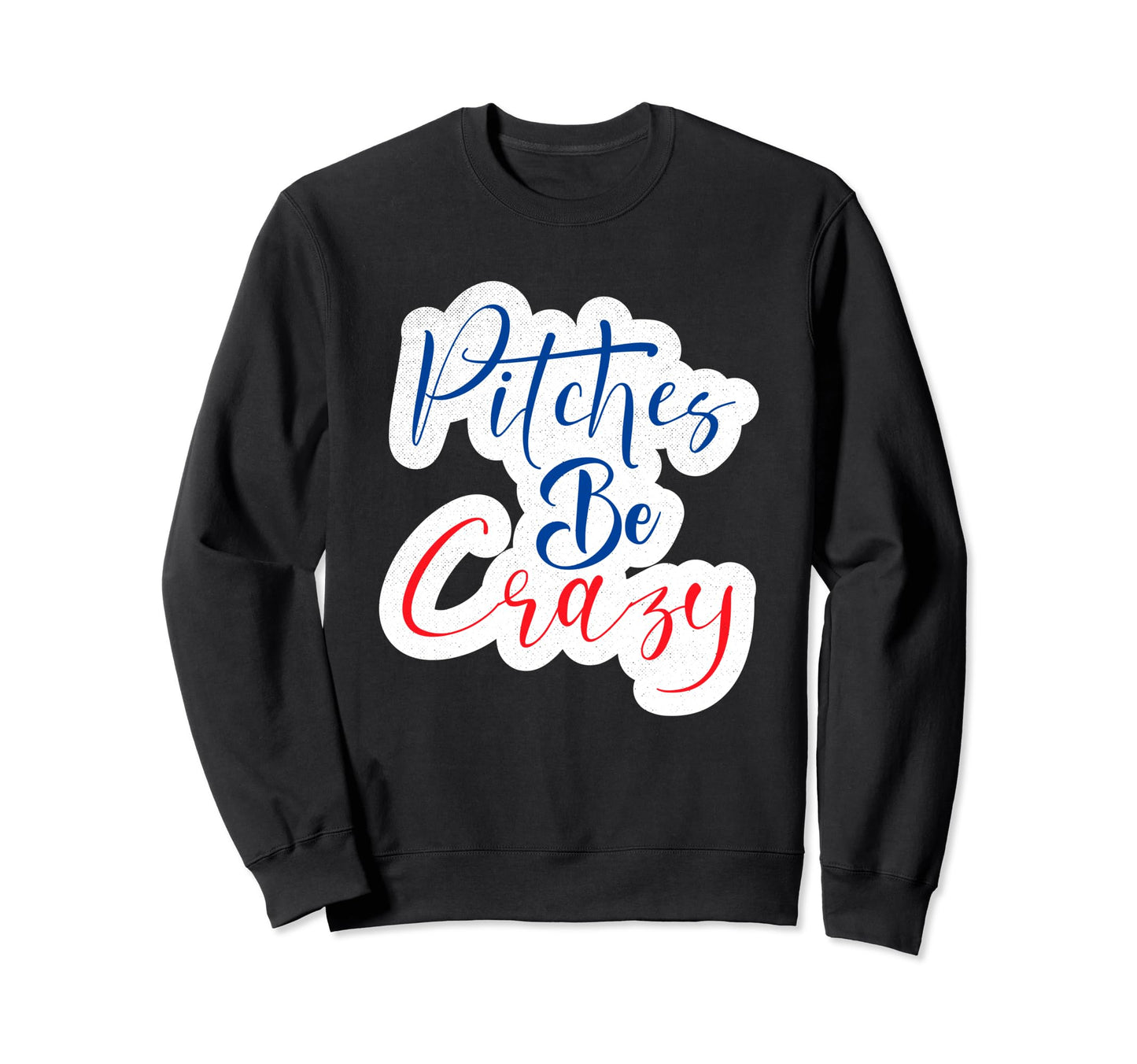 Pitches Be Crazy Funny Baseball Sport Sweatshirt - Novelty Apparel Unisex - T-Shirt, Sweatshirt, Hoodie