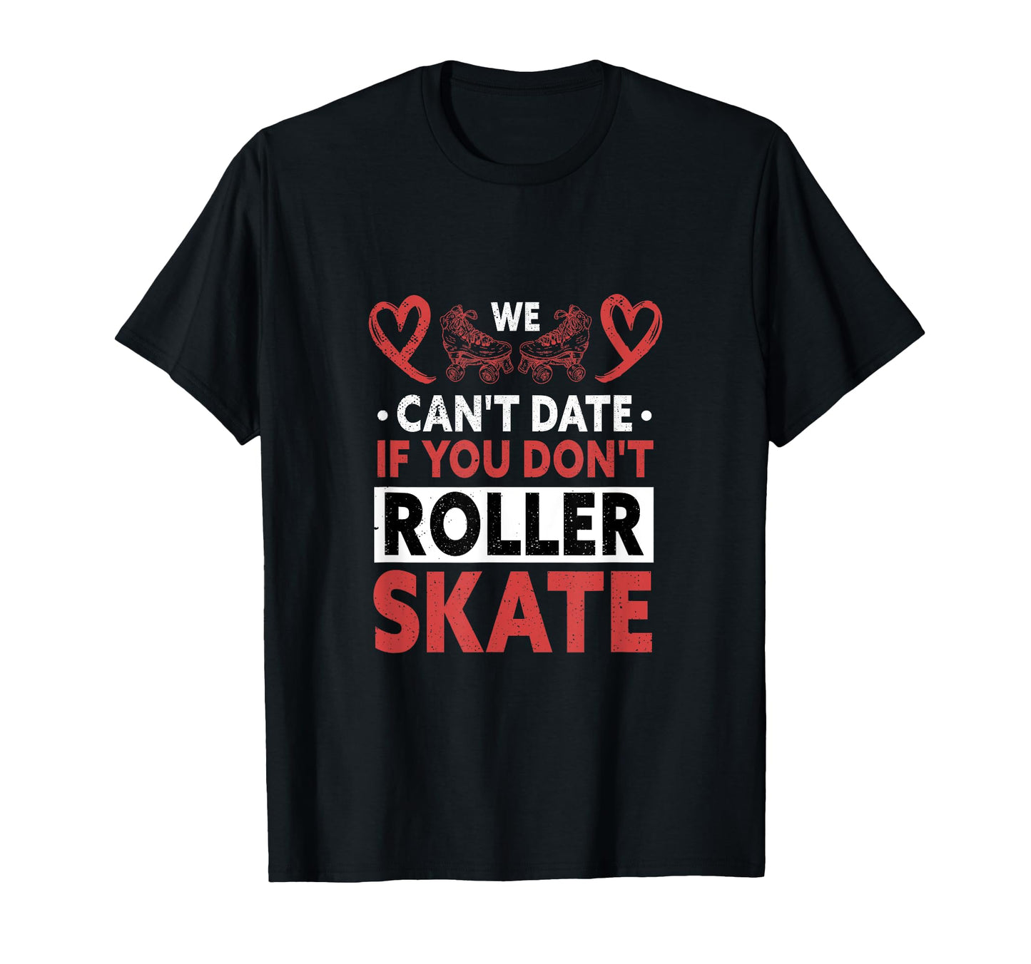 We Cant Date If You Dont Roller T-Shirt - Streetwear Style for Adults - T-Shirt, Sweatshirt, Hoodie