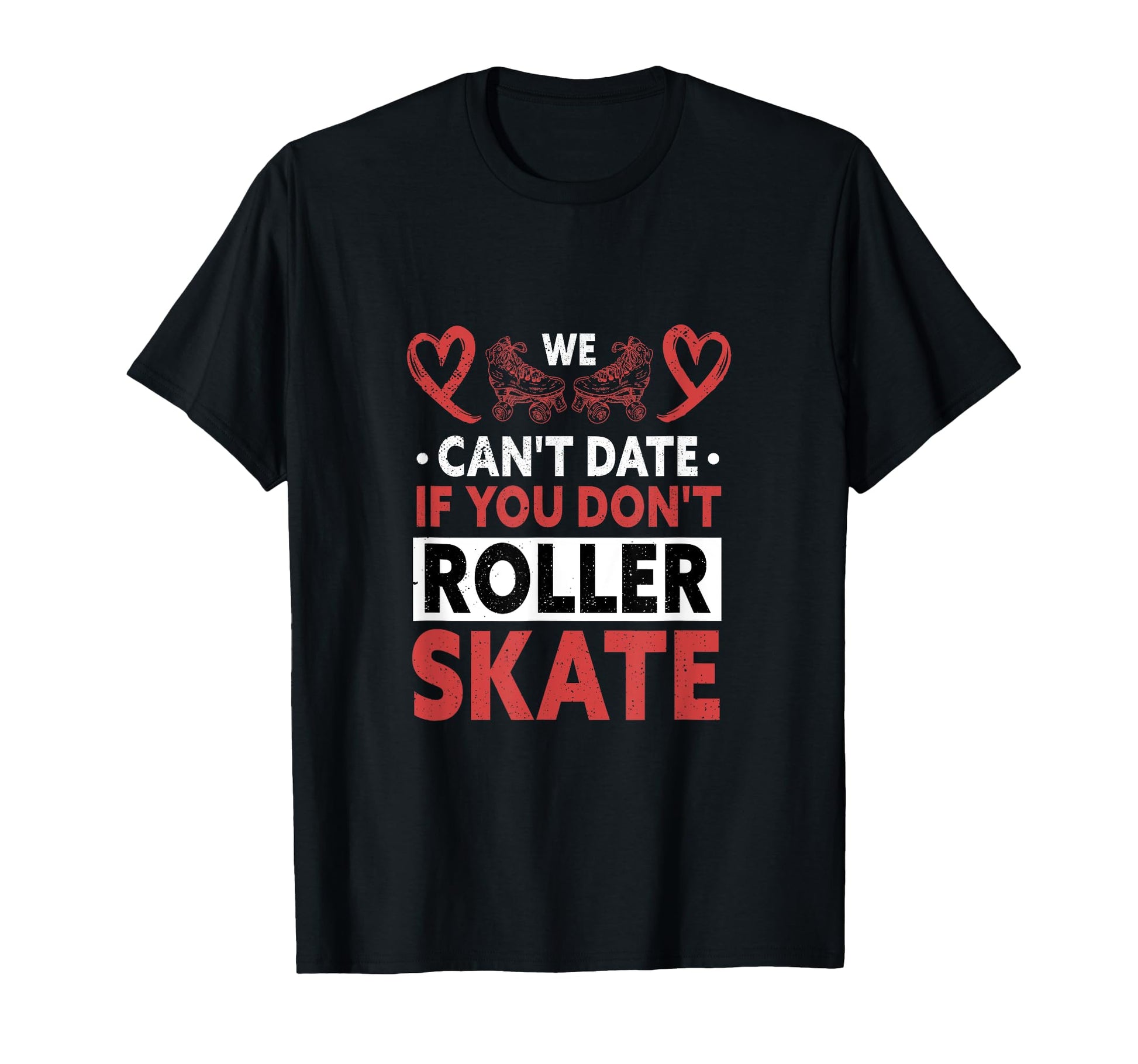 We Cant Date If You Dont Roller T-Shirt - Streetwear Style for Adults - T-Shirt, Sweatshirt, Hoodie