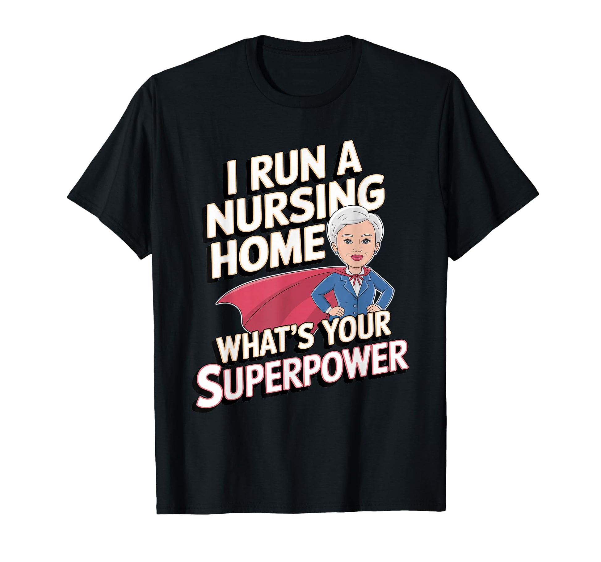 I Run Nursing Home Whats Your T-Shirt - Casual Everyday Wear Men Women - T-Shirt, Sweatshirt, Hoodie