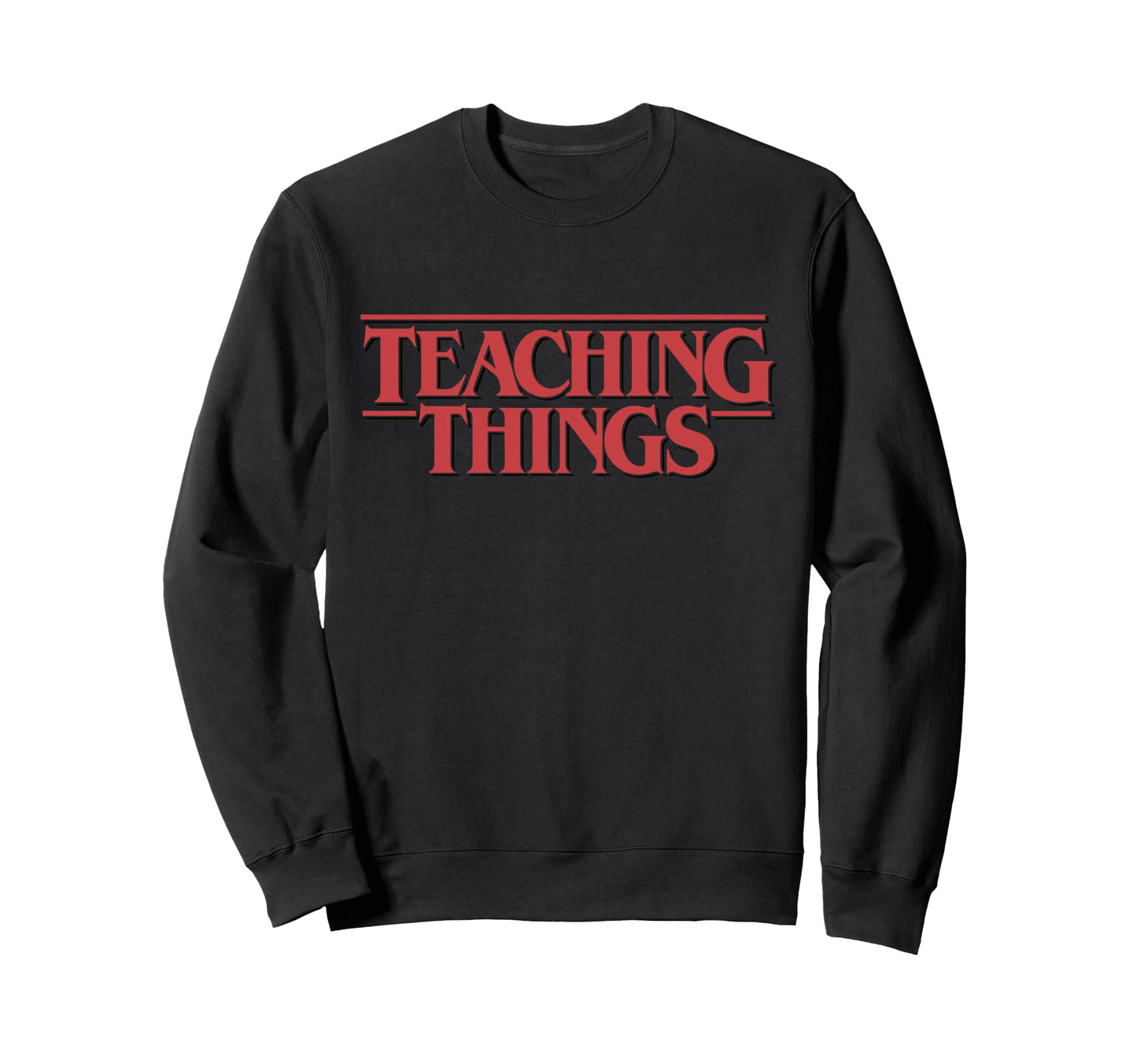 Teaching Things Funny Teacher School Sweatshirt - Graphic Print Unisex - T-Shirt, Sweatshirt, Hoodie