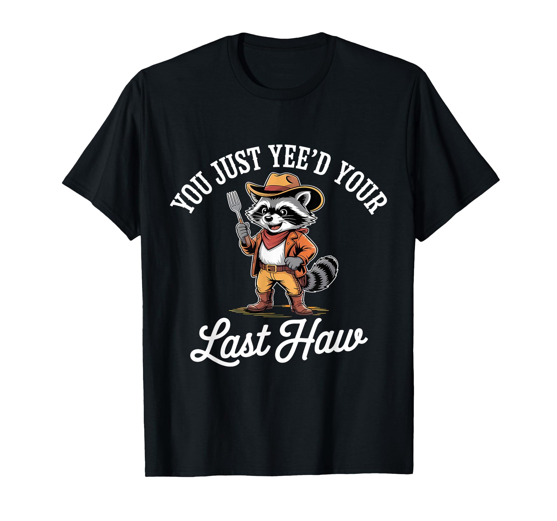 You Just Yeed Your Last Haw Funny T-Shirt - Aesthetic Graphic for Adults - T-Shirt, Sweatshirt, Hoodie