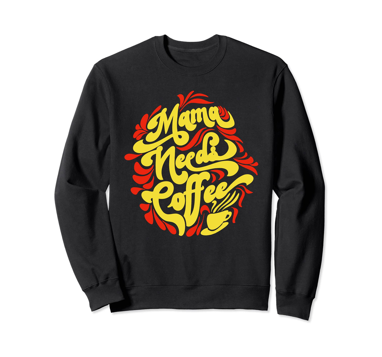 Mama Needs Coffee Funny Cafe Lover Sweatshirt - Streetwear Style Unisex - T-Shirt, Sweatshirt, Hoodie