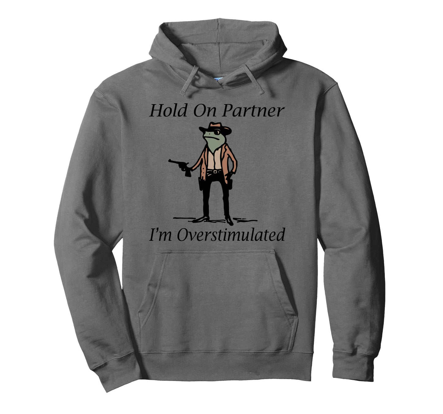 Hold Partner Im Overstimulated Cowboy Frog Hoodie - Graphic Print Men Women - T-Shirt, Sweatshirt, Hoodie