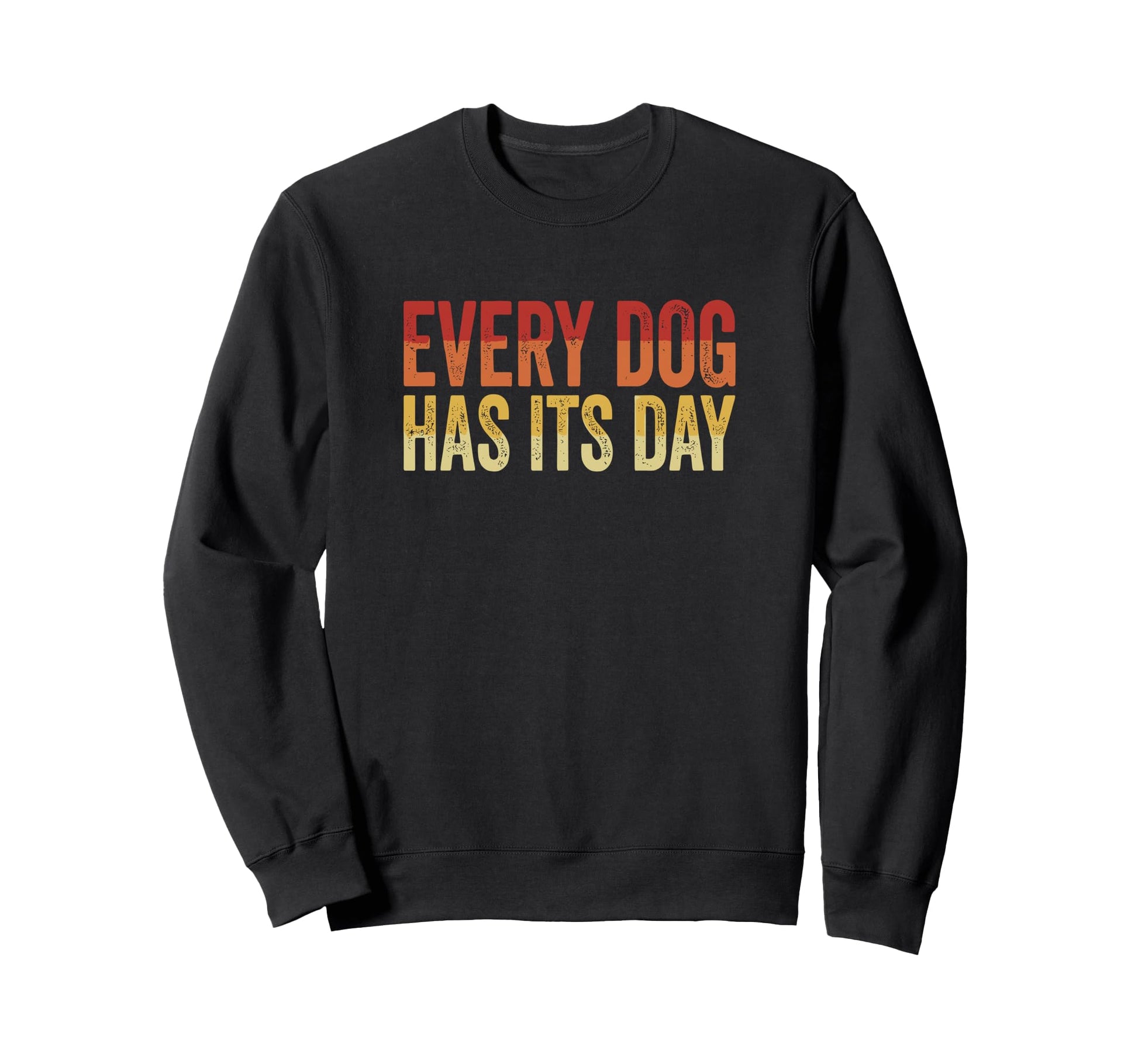 Every Dog Has Its Day Typography Sweatshirt - Streetwear Style Men Women - T-Shirt, Sweatshirt, Hoodie