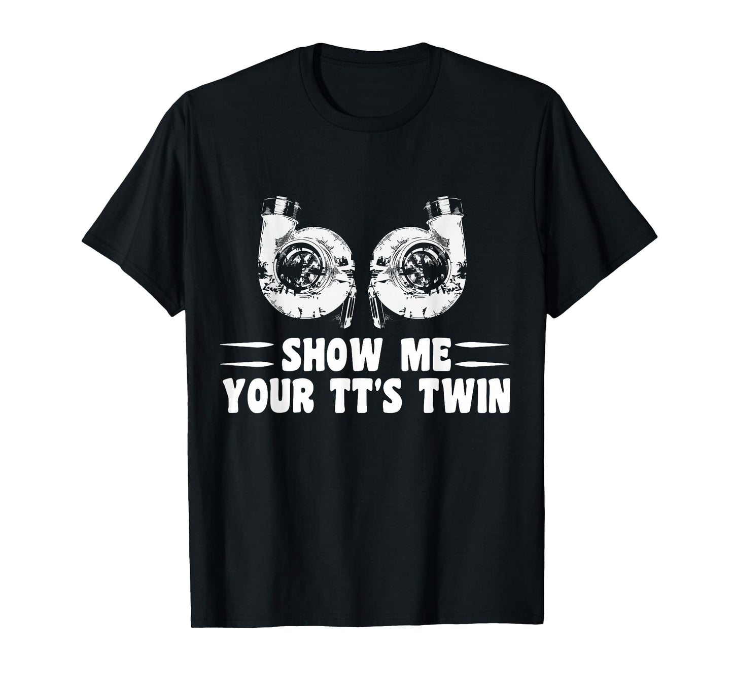Funny Show Me Your Tts Twin Turbo T-Shirt - Custom Art Print for Adults - T-Shirt, Sweatshirt, Hoodie