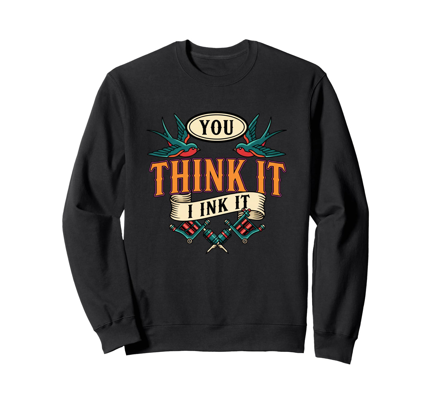 You Think It I Ink It Tattoo Artist Sweatshirt - Custom Art Print Unisex - T-Shirt, Sweatshirt, Hoodie