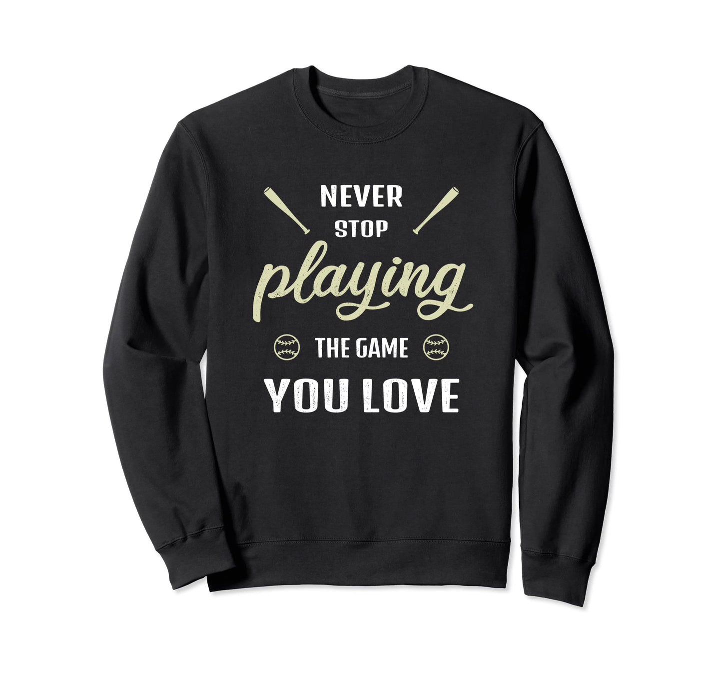 Never Stop Playing Game You Love Sweatshirt - Casual Everyday Wear Unisex - T-Shirt, Sweatshirt, Hoodie