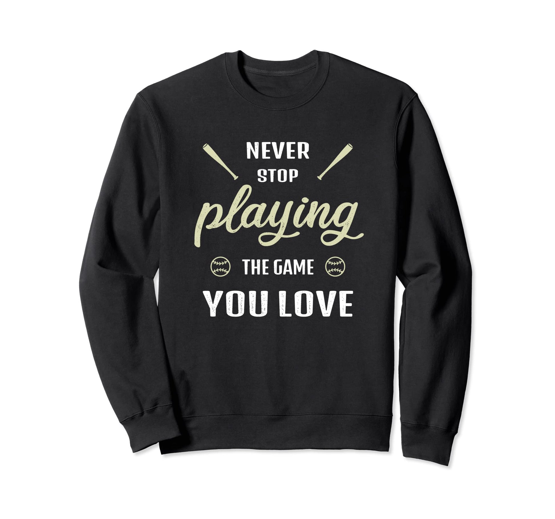 Never Stop Playing Game You Love Sweatshirt - Casual Everyday Wear Unisex - T-Shirt, Sweatshirt, Hoodie