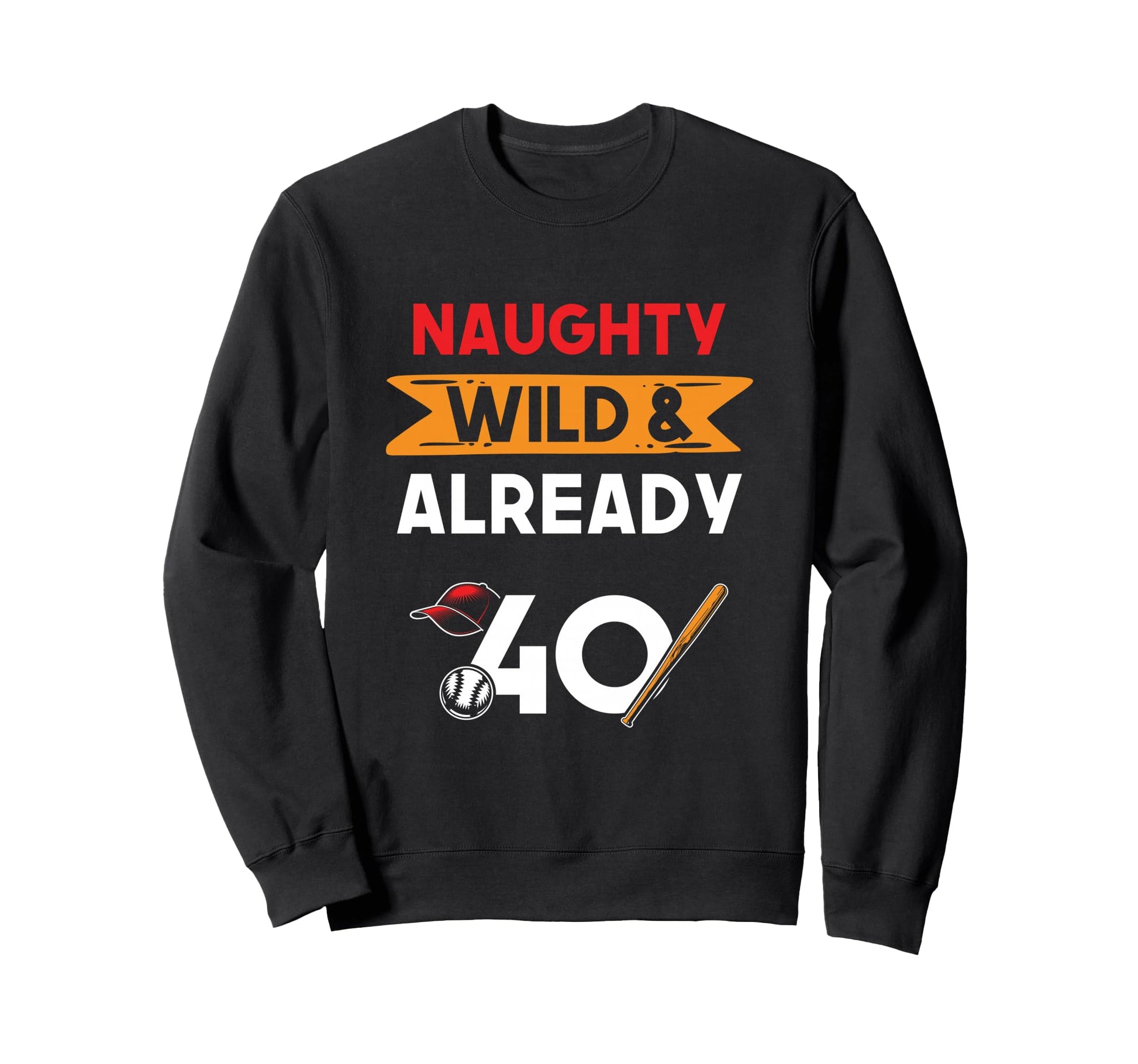 Naughty Wild Already 40 Birthday Sweatshirt - Unique Graphic Men Women - T-Shirt, Sweatshirt, Hoodie