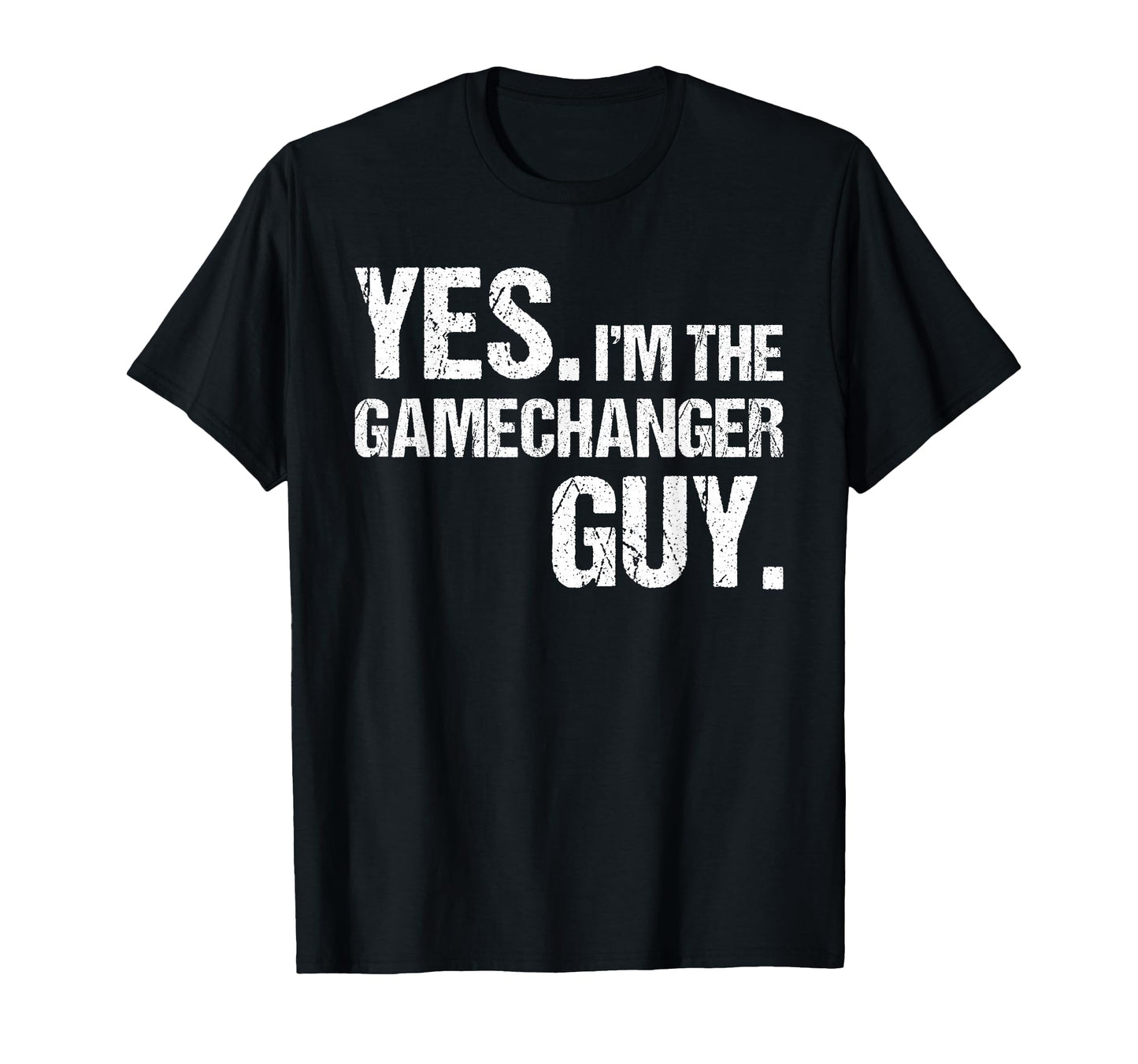 Yes Im Gamechanger Guy Funny T-Shirt - Casual Everyday Wear Men Women - T-Shirt, Sweatshirt, Hoodie