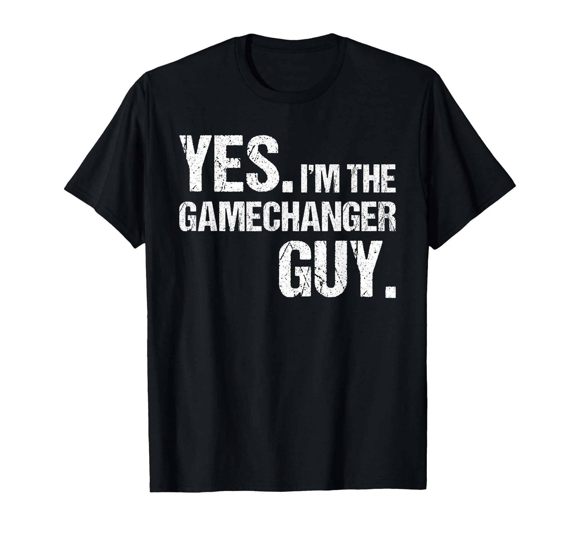 Yes Im Gamechanger Guy Funny T-Shirt - Casual Everyday Wear Men Women - T-Shirt, Sweatshirt, Hoodie