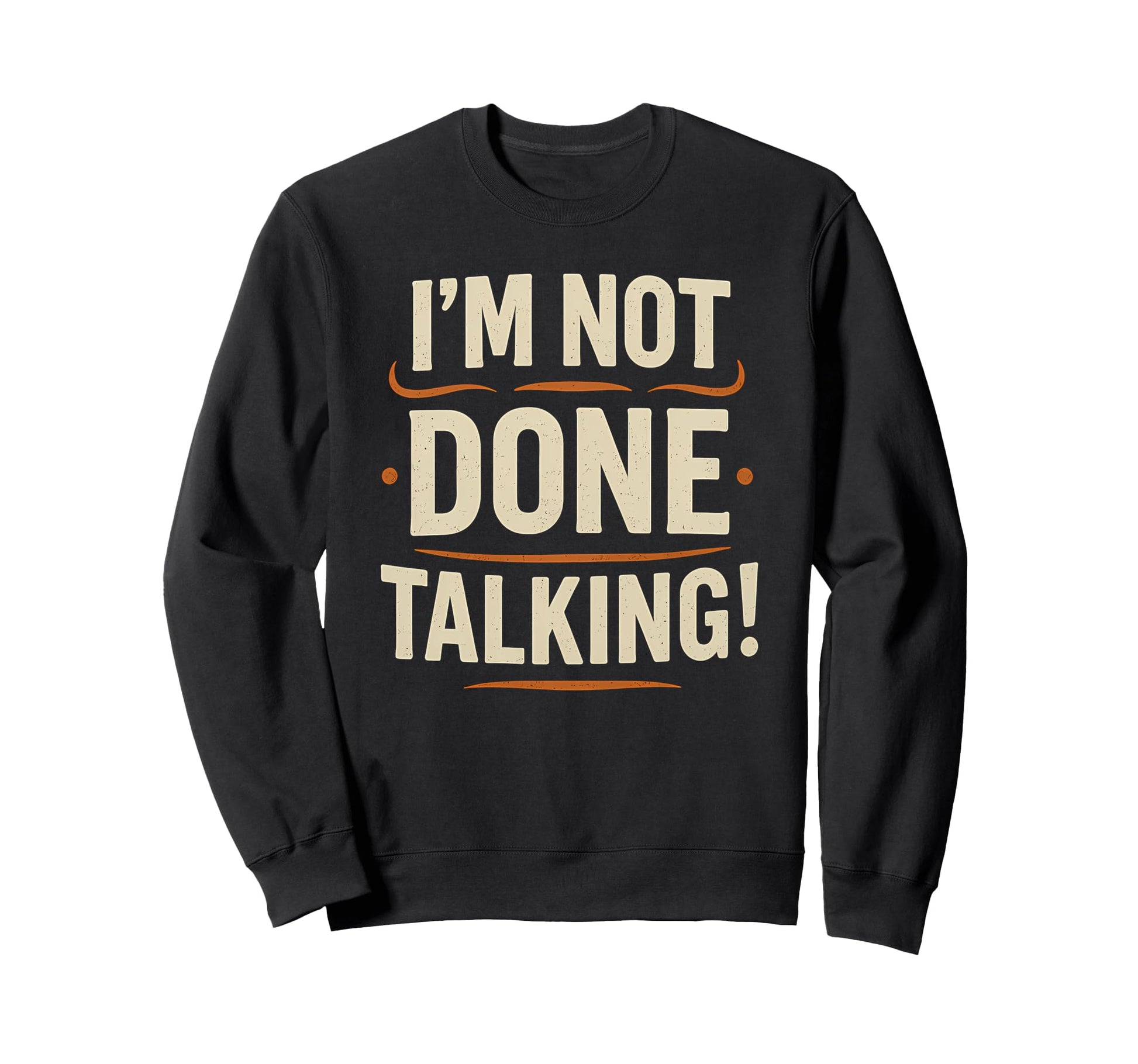 Im Not Done Talking Funny Bold Sweatshirt - Trendy Graphic Men Women - T-Shirt, Sweatshirt, Hoodie
