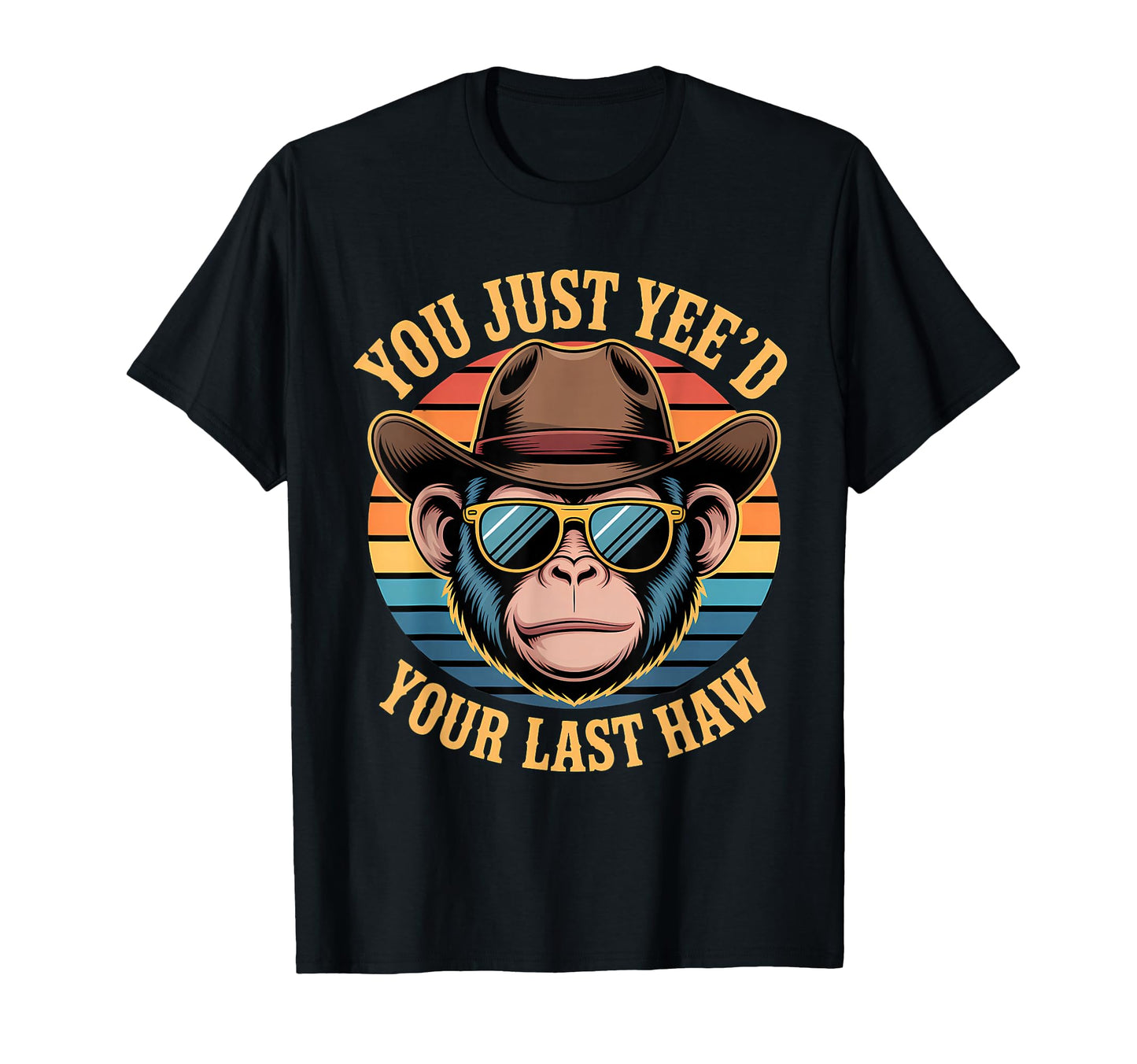 You Just Yeed Your Last Haw Funny T-Shirt - Casual Everyday Wear Men Women - T-Shirt, Sweatshirt, Hoodie